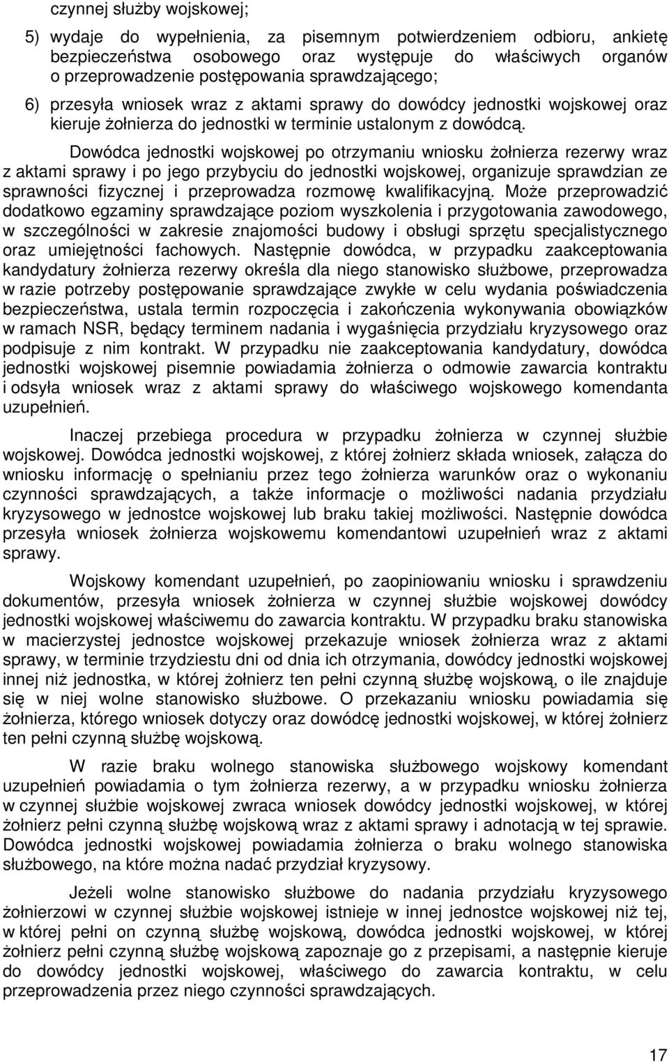 Dowódca jednostki wojskowej po otrzymaniu wniosku Ŝołnierza rezerwy wraz z aktami sprawy i po jego przybyciu do jednostki wojskowej, organizuje sprawdzian ze sprawności fizycznej i przeprowadza