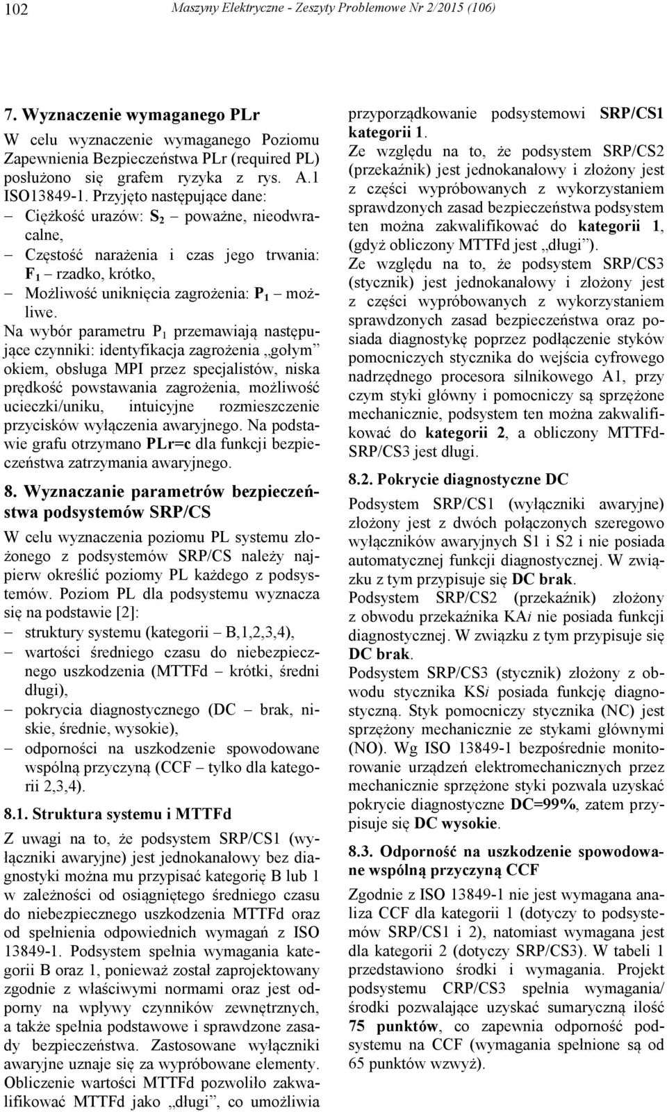 Przyjęto następujące dane: Ciężkość urazów: S 2 poważne, nieodwracalne, Częstość narażenia i czas jego trwania: F 1 rzadko, krótko, Możliwość uniknięcia zagrożenia: P 1 możliwe.