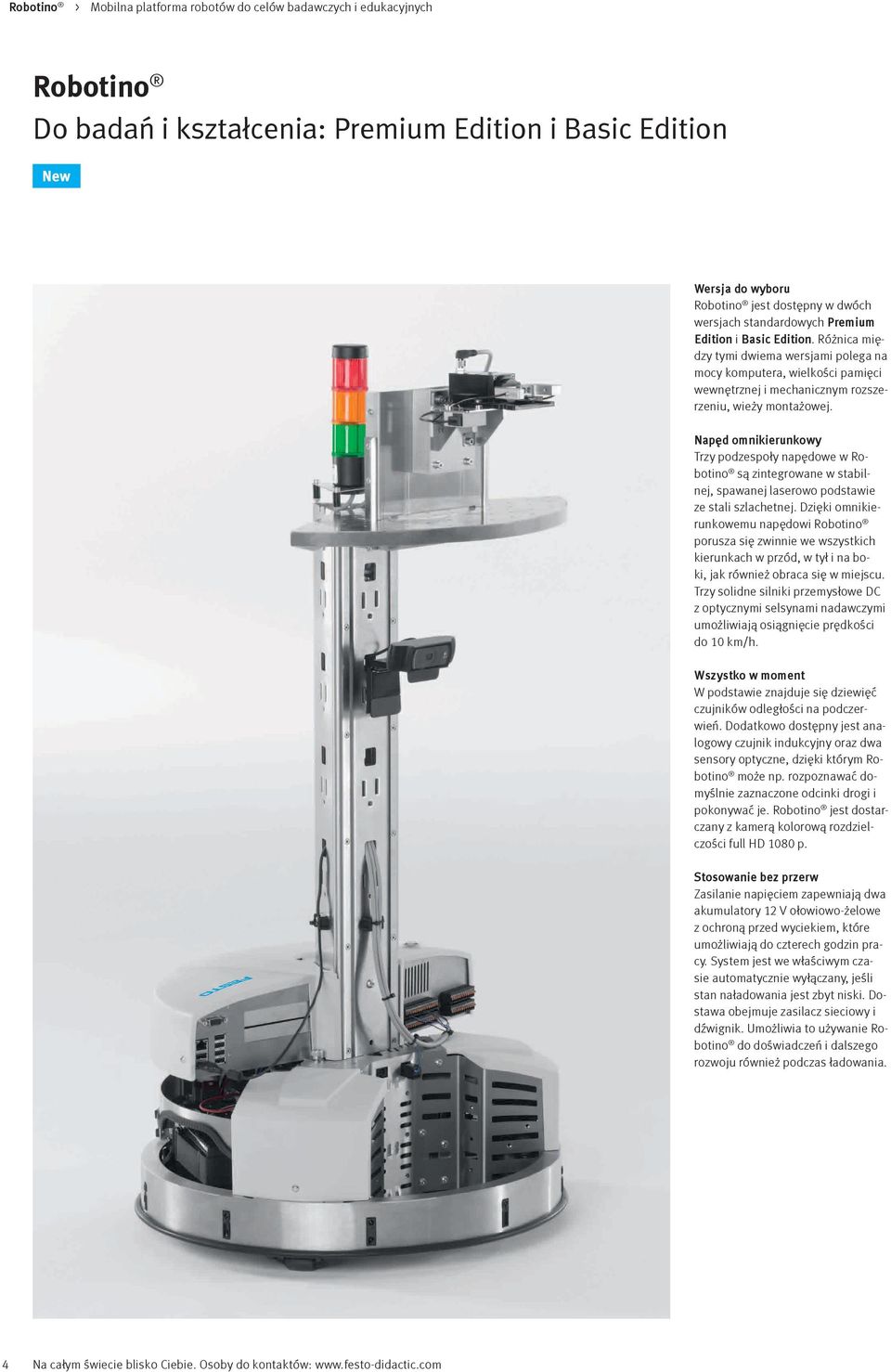 Napęd omnikierunkowy Trzy podzespoły napędowe w Robotino są zintegrowane w stabilnej, spawanej laserowo podstawie ze stali szlachetnej.