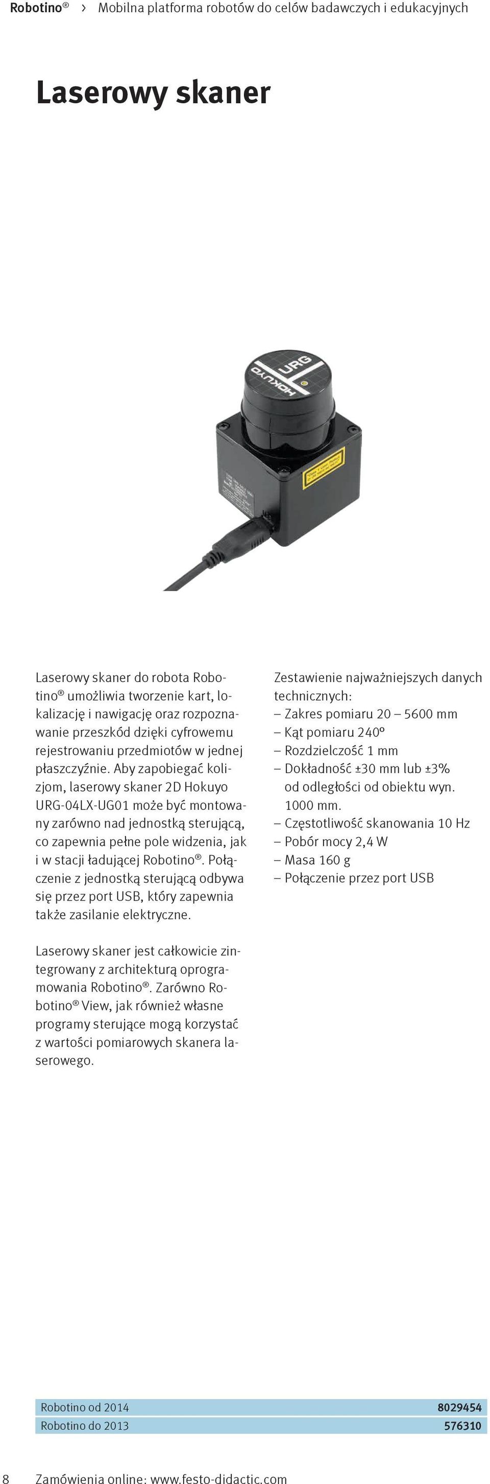 Połączenie z jednostką sterującą odbywa się przez port USB, który zapewnia także zasilanie elektryczne.