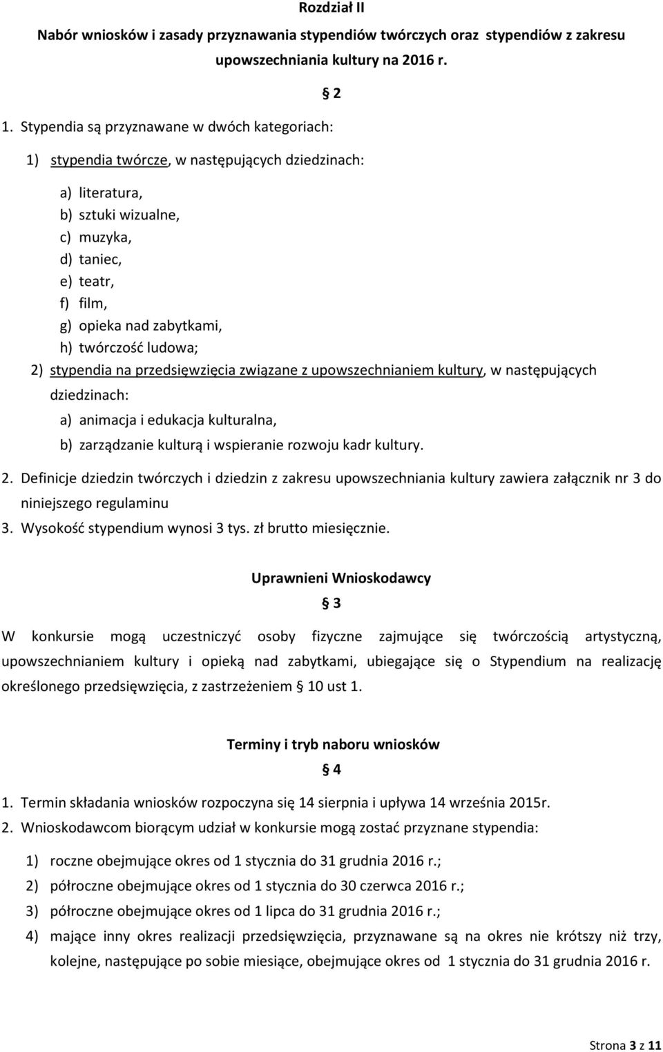 h) twórczość ludowa; 2) stypendia na przedsięwzięcia związane z upowszechnianiem kultury, w następujących dziedzinach: a) animacja i edukacja kulturalna, b) zarządzanie kulturą i wspieranie rozwoju