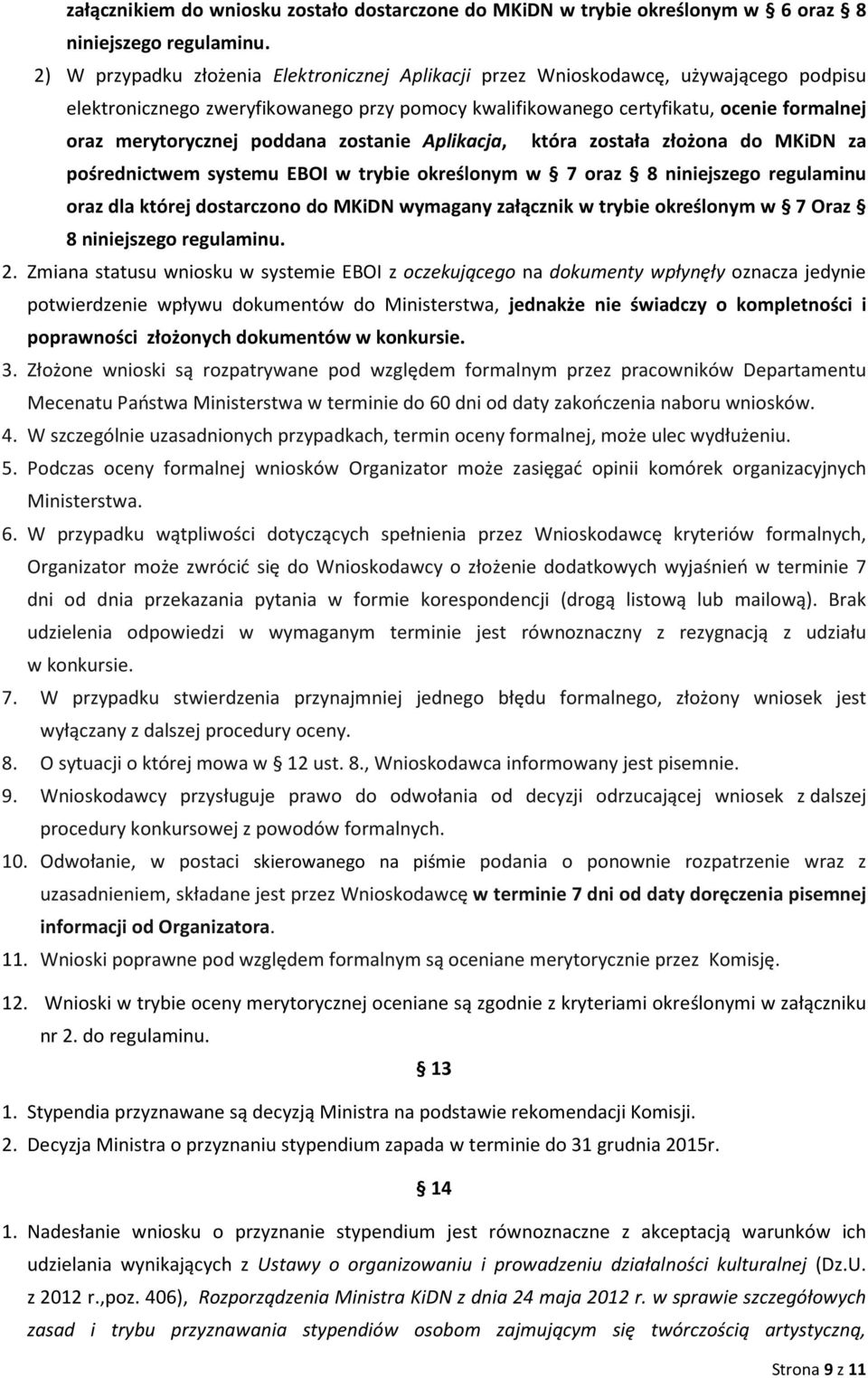 poddana zostanie Aplikacja, która została złożona do MKiDN za pośrednictwem systemu EBOI w trybie określonym w 7 oraz 8 niniejszego regulaminu oraz dla której dostarczono do MKiDN wymagany załącznik