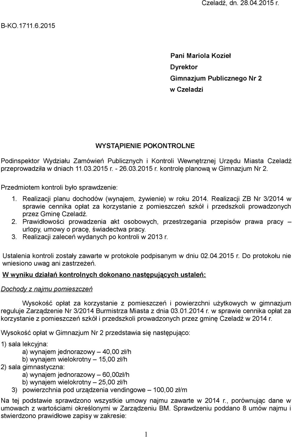 w dniach 11.03.2015 r. - 26.03.2015 r. kontrolę planową w Gimnazjum Nr 2. Przedmiotem kontroli było sprawdzenie: 1. Realizacji planu dochodów (wynajem, żywienie) w roku 2014.