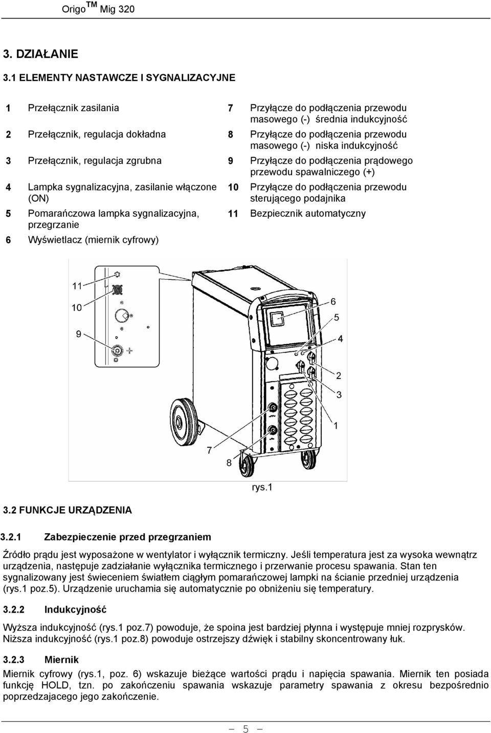 przewodu masowego (-) niska indukcyjność 3 Przełącznik, regulacja zgrubna 9 Przyłącze do podłączenia prądowego przewodu spawalniczego (+) 4 Lampka sygnalizacyjna, zasilanie włączone (ON) 5