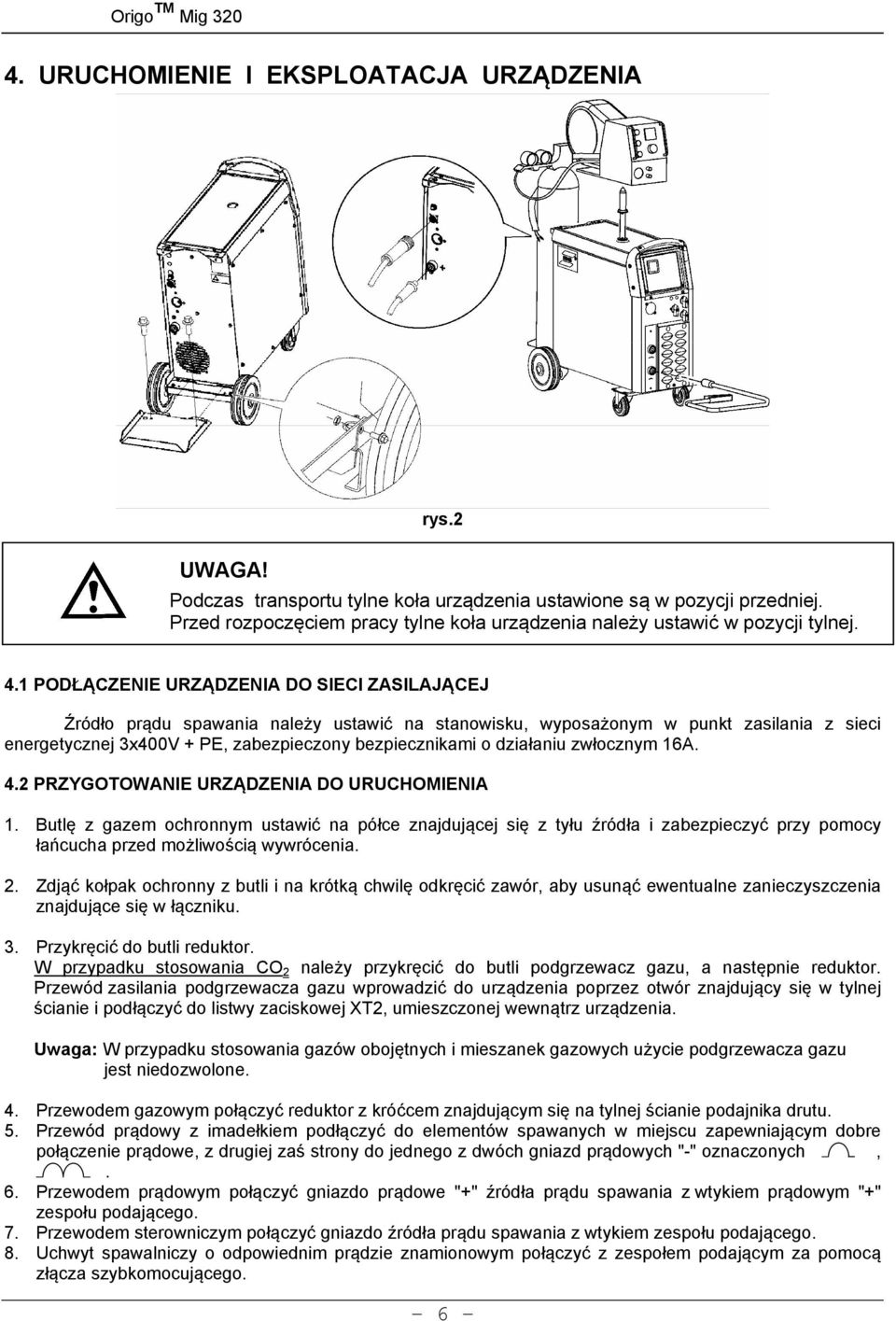 1 PODŁĄCZENIE URZĄDZENIA DO SIECI ZASILAJĄCEJ Źródło prądu spawania należy ustawić na stanowisku, wyposażonym w punkt zasilania z sieci energetycznej 3x400V + PE, zabezpieczony bezpiecznikami o
