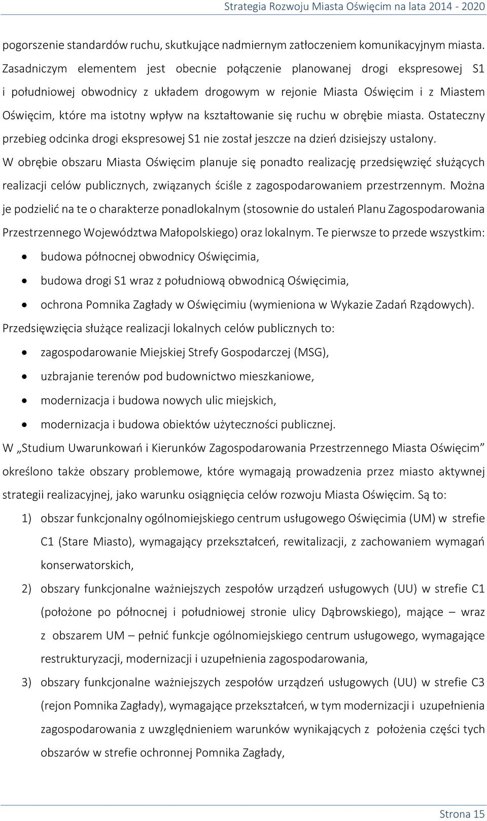 kształtowanie się ruchu w obrębie miasta. Ostateczny przebieg odcinka drogi ekspresowej S1 nie został jeszcze na dzień dzisiejszy ustalony.