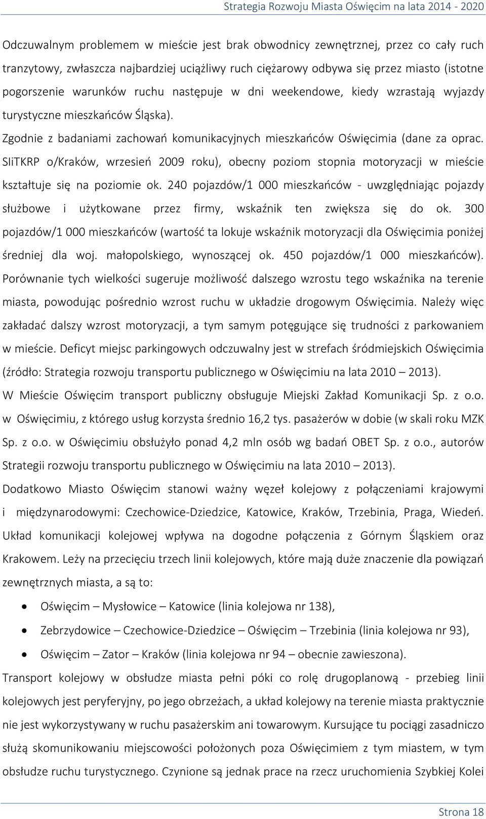 SIiTKRP o/kraków, wrzesień 2009 roku), obecny poziom stopnia motoryzacji w mieście kształtuje się na poziomie ok.