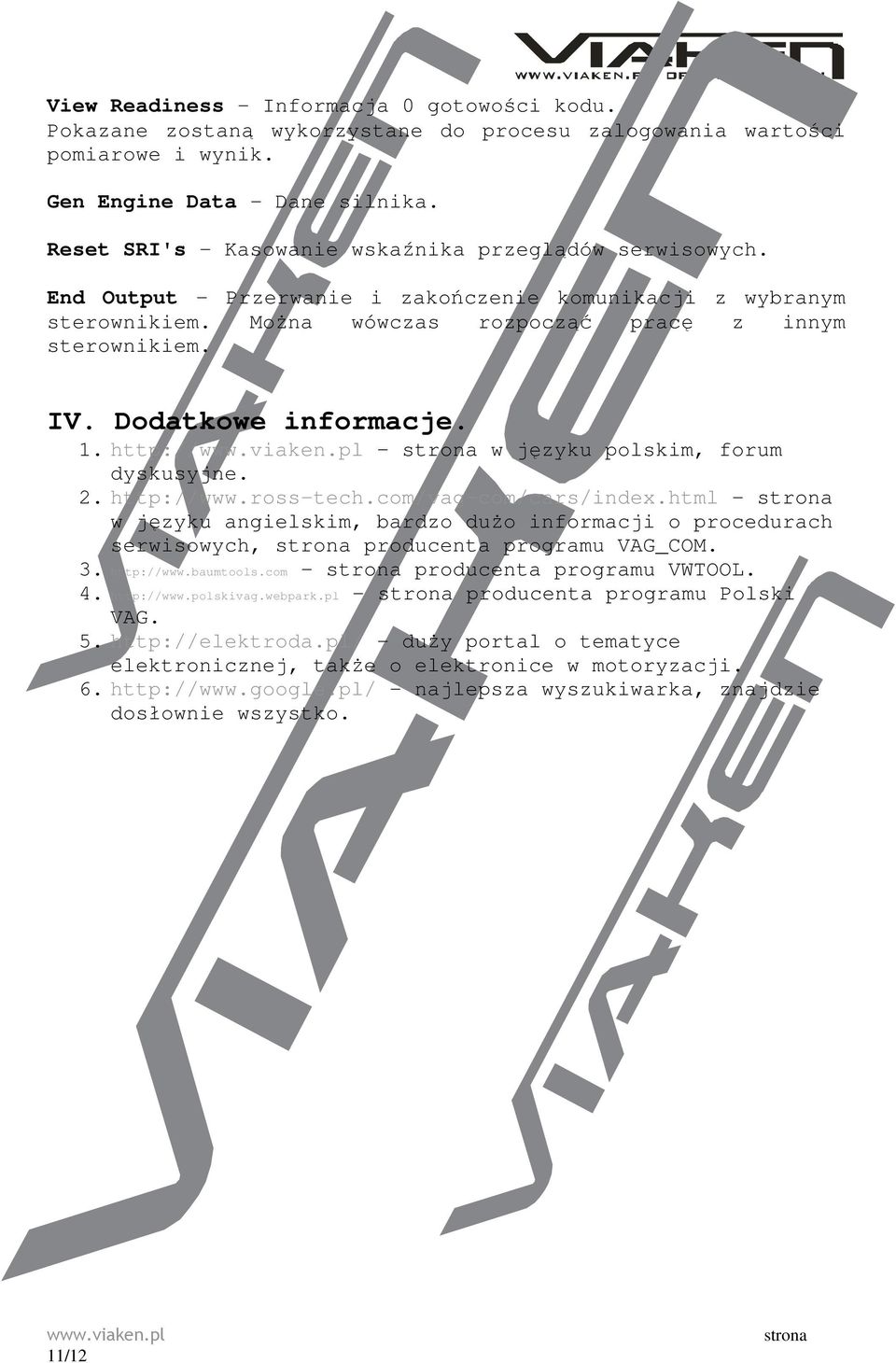 Dodatkowe informacje. 1. http://www.viaken.pl strona w języku polskim, forum dyskusyjne. 2. http://www.ross-tech.com/vag-com/cars/index.