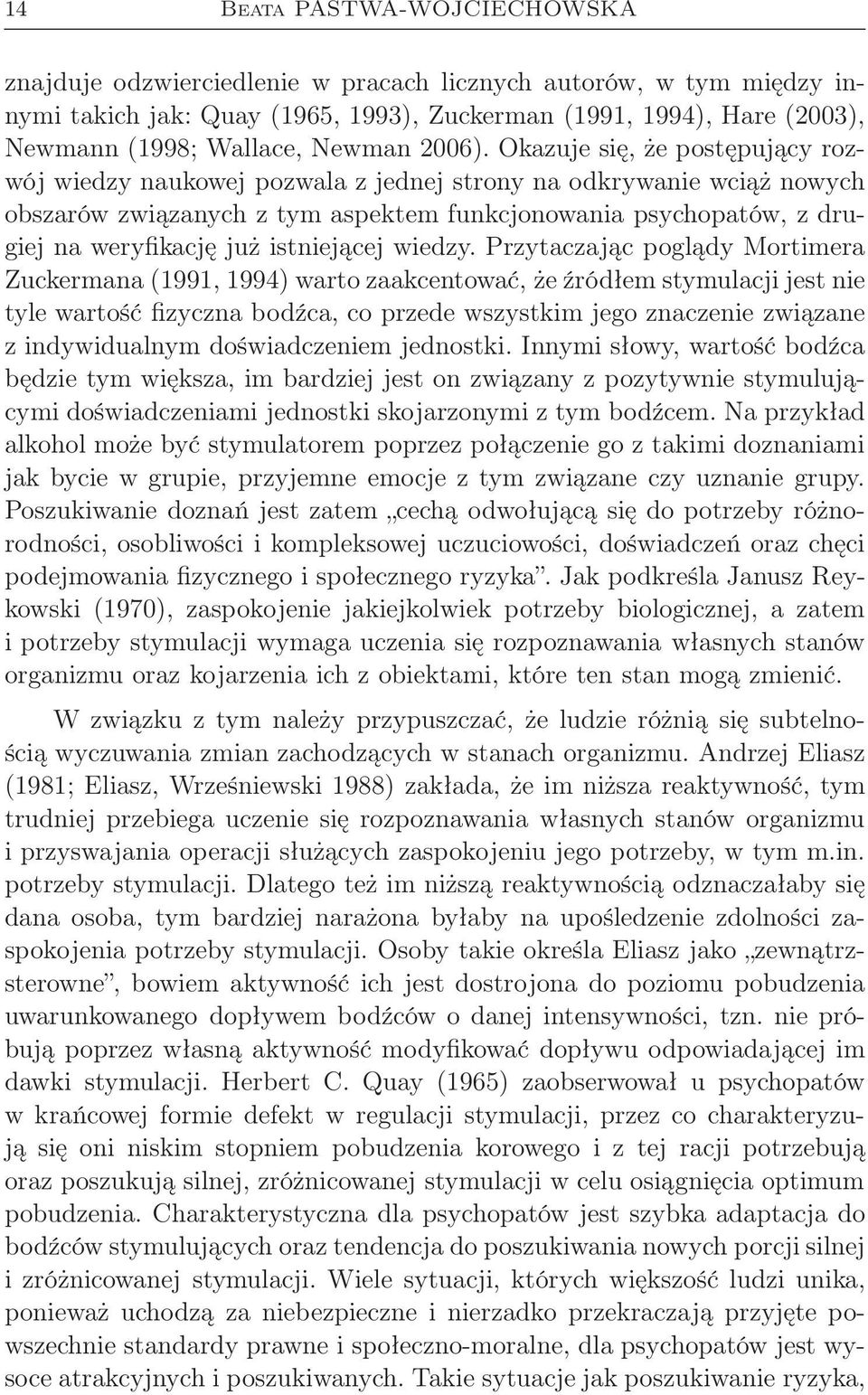 Okazuje się, że postępujący rozwój wiedzy naukowej pozwala z jednej strony na odkrywanie wciąż nowych obszarów związanych z tym aspektem funkcjonowania psychopatów, z drugiej na weryfikację już