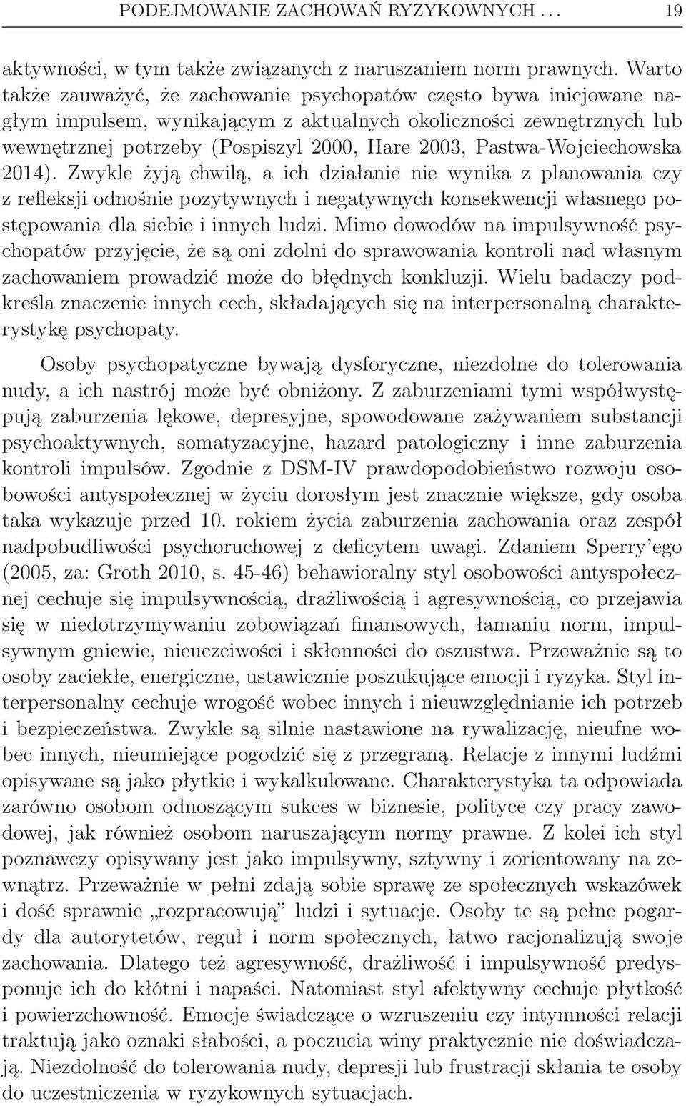 Pastwa-Wojciechowska 2014). Zwykle żyją chwilą, a ich działanie nie wynika z planowania czy z refleksji odnośnie pozytywnych i negatywnych konsekwencji własnego postępowania dla siebie i innych ludzi.