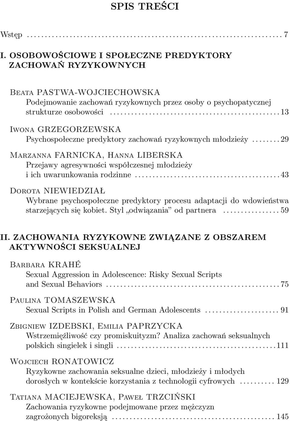 ..43 Dorota NIEWIEDZIAŁ Wybrane psychospołeczne predyktory procesu adaptacji do wdowieństwa starzejących się kobiet. Styl odwiązania od partnera...59 II.