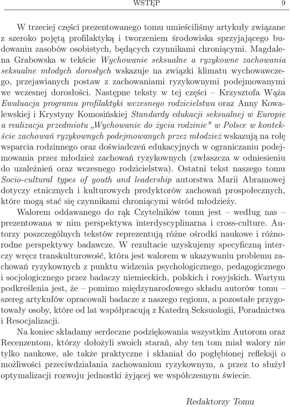 Magdalena Grabowska w tekście Wychowanie seksualne a ryzykowne zachowania seksualne młodych dorosłych wskazuje na związki klimatu wychowawczego, przejawianych postaw z zachowaniami ryzykownymi