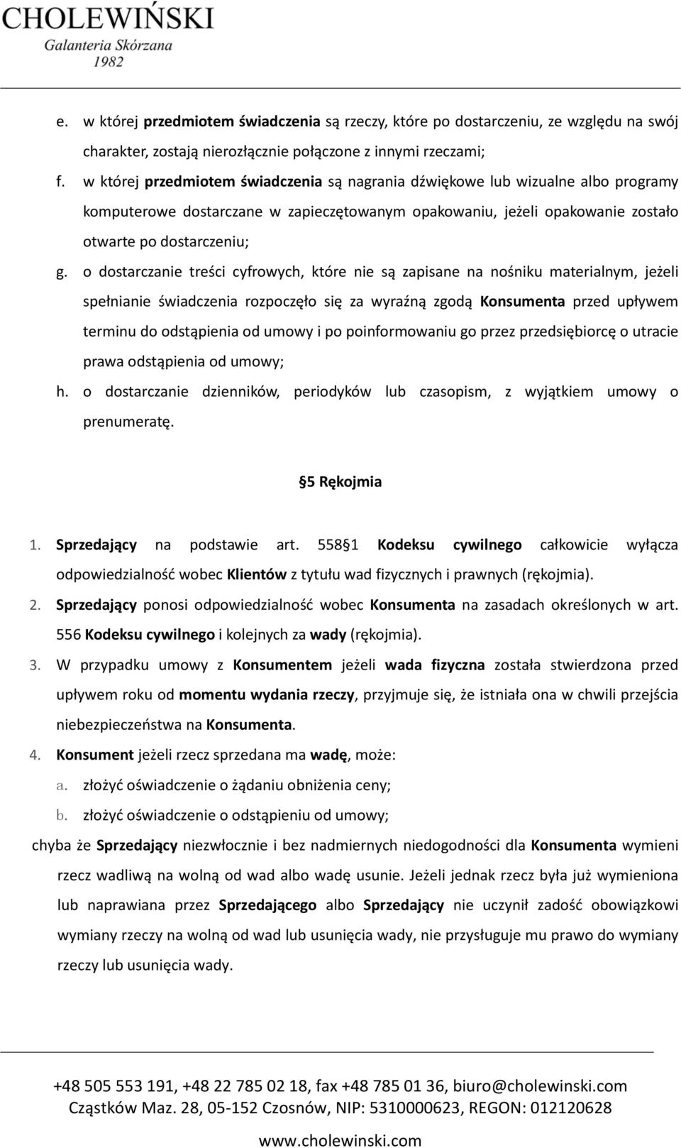 o dostarczanie treści cyfrowych, które nie są zapisane na nośniku materialnym, jeżeli spełnianie świadczenia rozpoczęło się za wyraźną zgodą Konsumenta przed upływem terminu do odstąpienia od umowy i