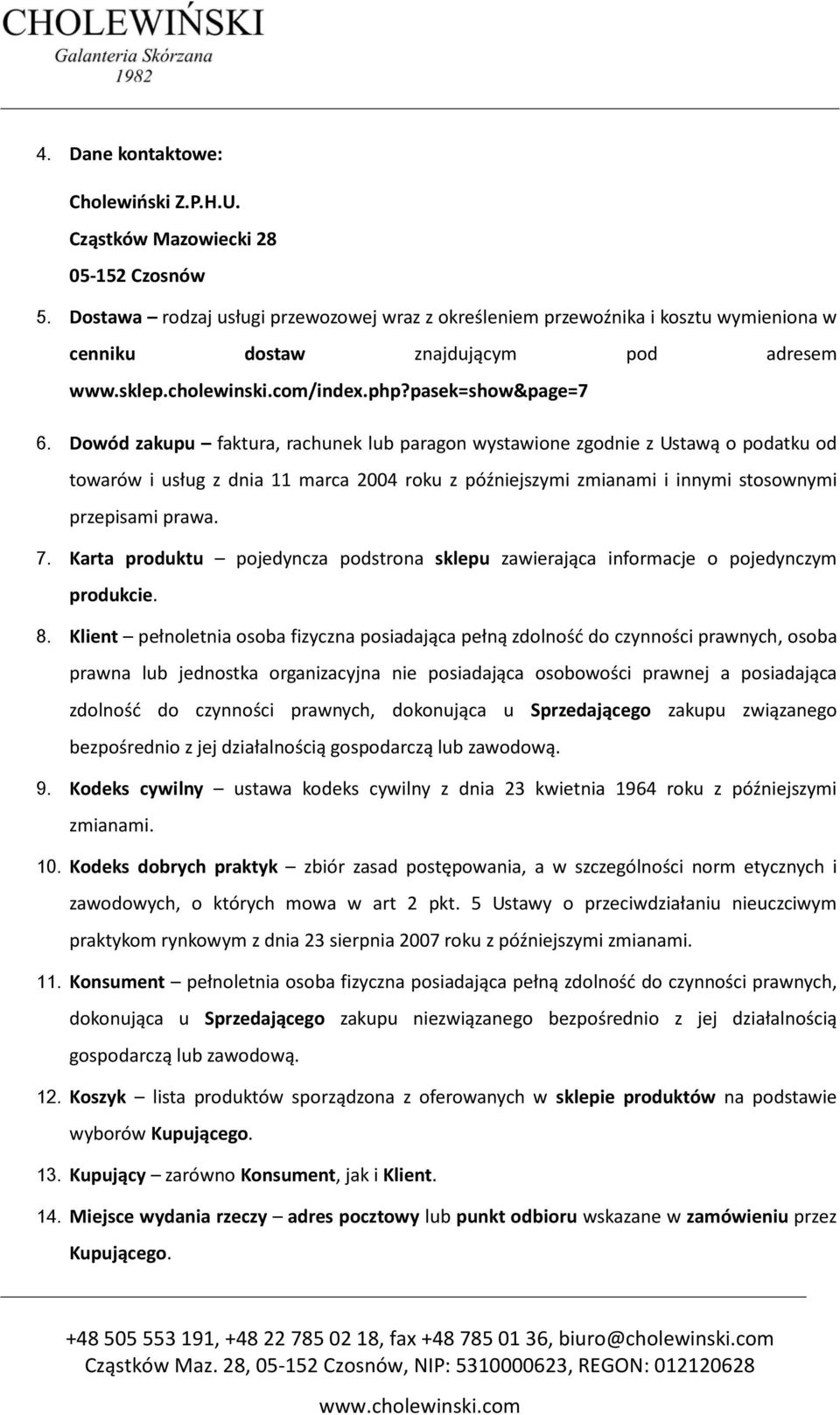 Dowód zakupu faktura, rachunek lub paragon wystawione zgodnie z Ustawą o podatku od towarów i usług z dnia 11 marca 2004 roku z późniejszymi zmianami i innymi stosownymi przepisami prawa. 7.