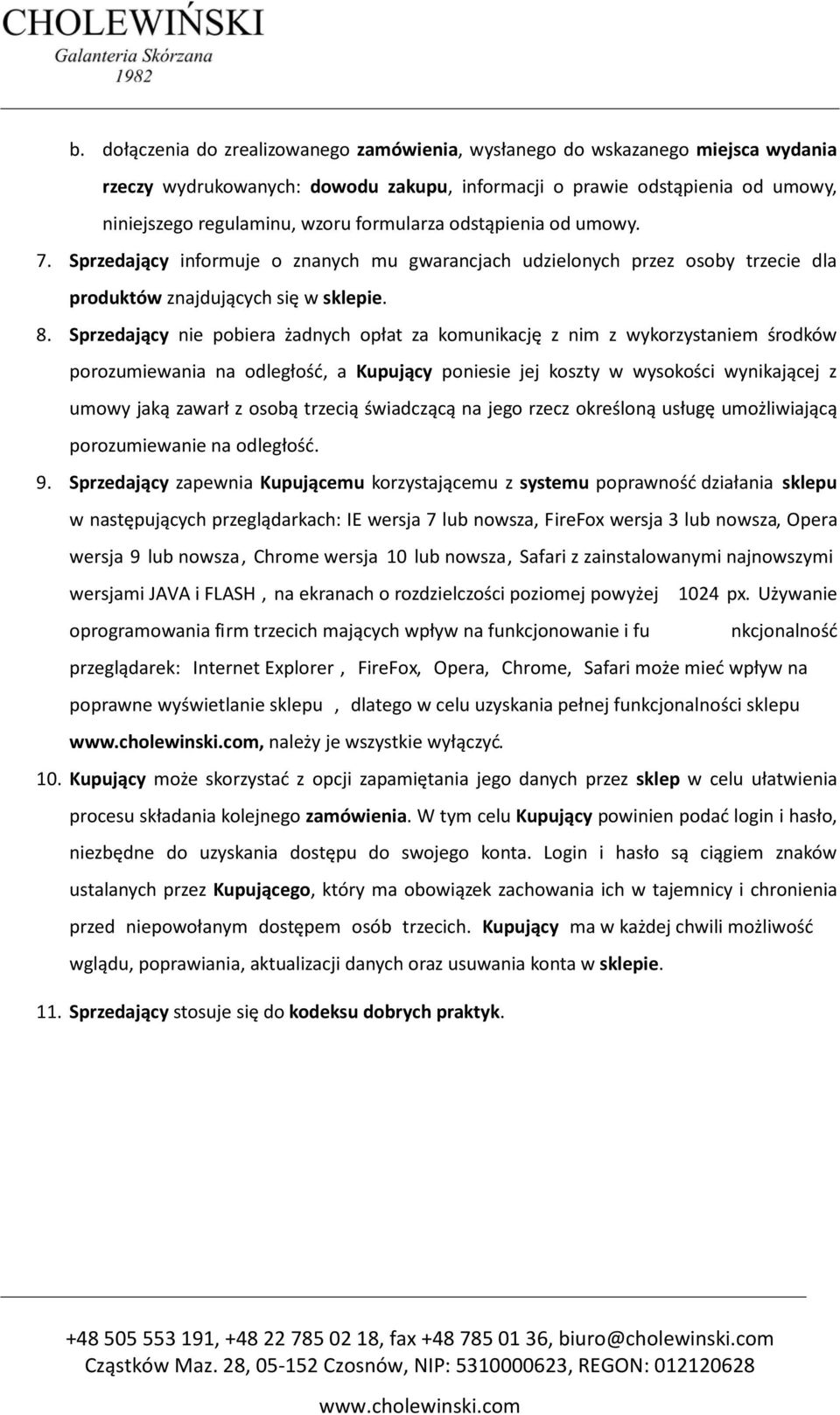 Sprzedający nie pobiera żadnych opłat za komunikację z nim z wykorzystaniem środków porozumiewania na odległość, a Kupujący poniesie jej koszty w wysokości wynikającej z umowy jaką zawarł z osobą