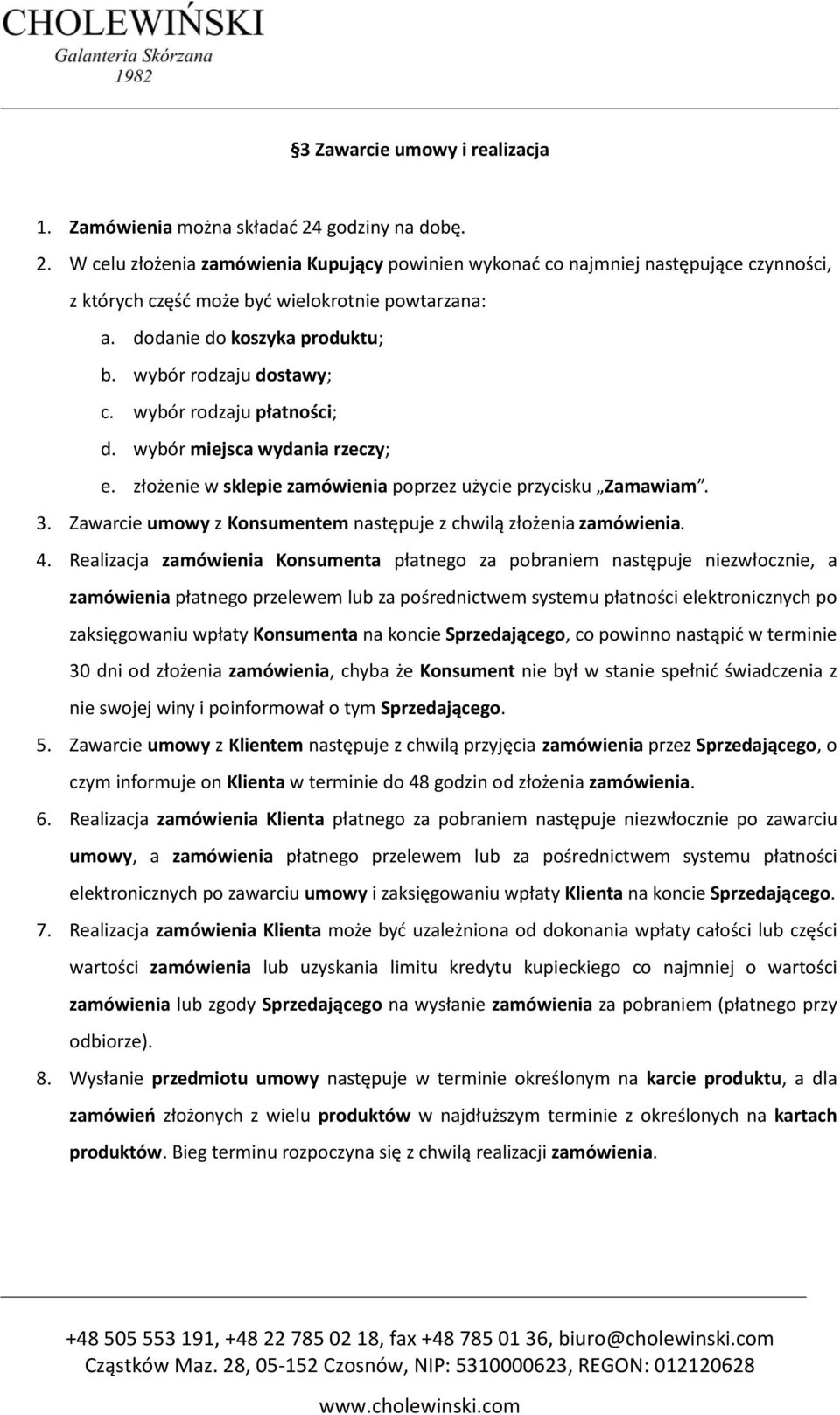 wybór rodzaju dostawy; c. wybór rodzaju płatności; d. wybór miejsca wydania rzeczy; e. złożenie w sklepie zamówienia poprzez użycie przycisku Zamawiam. 3.