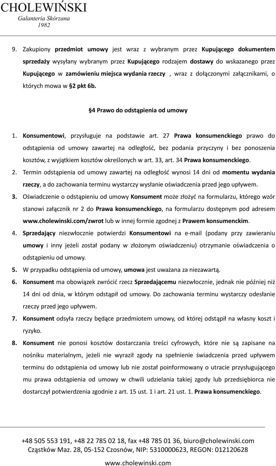 27 Prawa konsumenckiego prawo do odstąpienia od umowy zawartej na odległość, bez podania przyczyny i bez ponoszenia kosztów, z wyjątkiem kosztów określonych w art. 33, art. 34 Prawa konsumenckiego. 2.