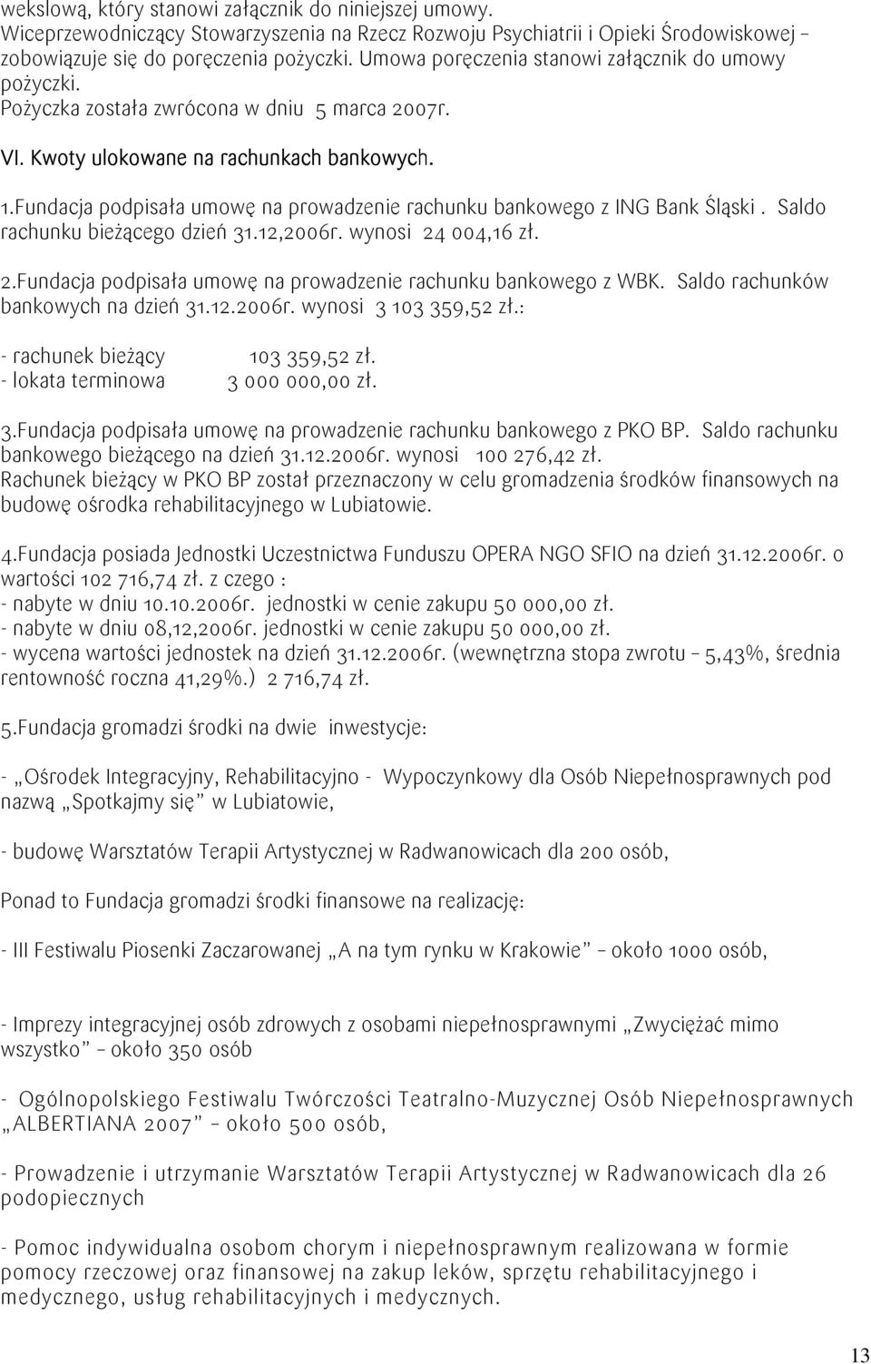 Fundacja podpisała umowę na prowadzenie rachunku bankowego z ING Bank Śląski. Saldo rachunku bieŝącego dzień 31.12,2006r. wynosi 24 004,16 zł. 2.Fundacja podpisała umowę na prowadzenie rachunku bankowego z WBK.