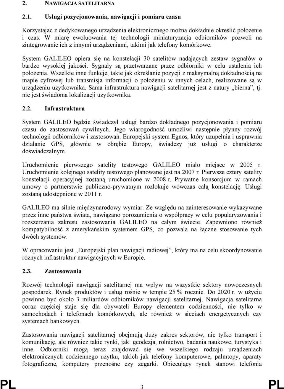 System GALILEO opiera się na konstelacji 30 satelitów nadających zestaw sygnałów o bardzo wysokiej jakości. Sygnały są przetwarzane przez odbiorniki w celu ustalenia ich położenia.