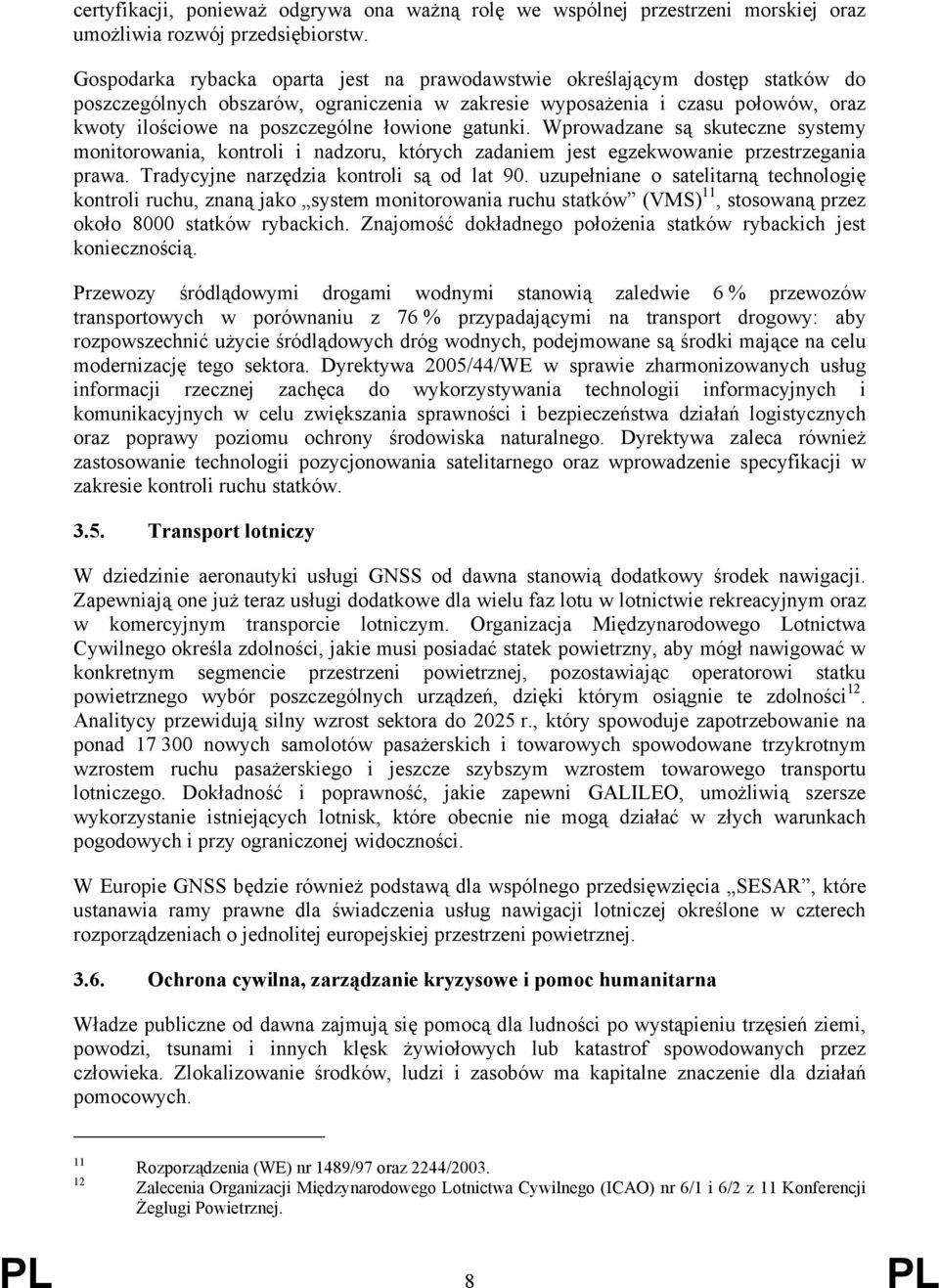 łowione gatunki. Wprowadzane są skuteczne systemy monitorowania, kontroli i nadzoru, których zadaniem jest egzekwowanie przestrzegania prawa. Tradycyjne narzędzia kontroli są od lat 90.