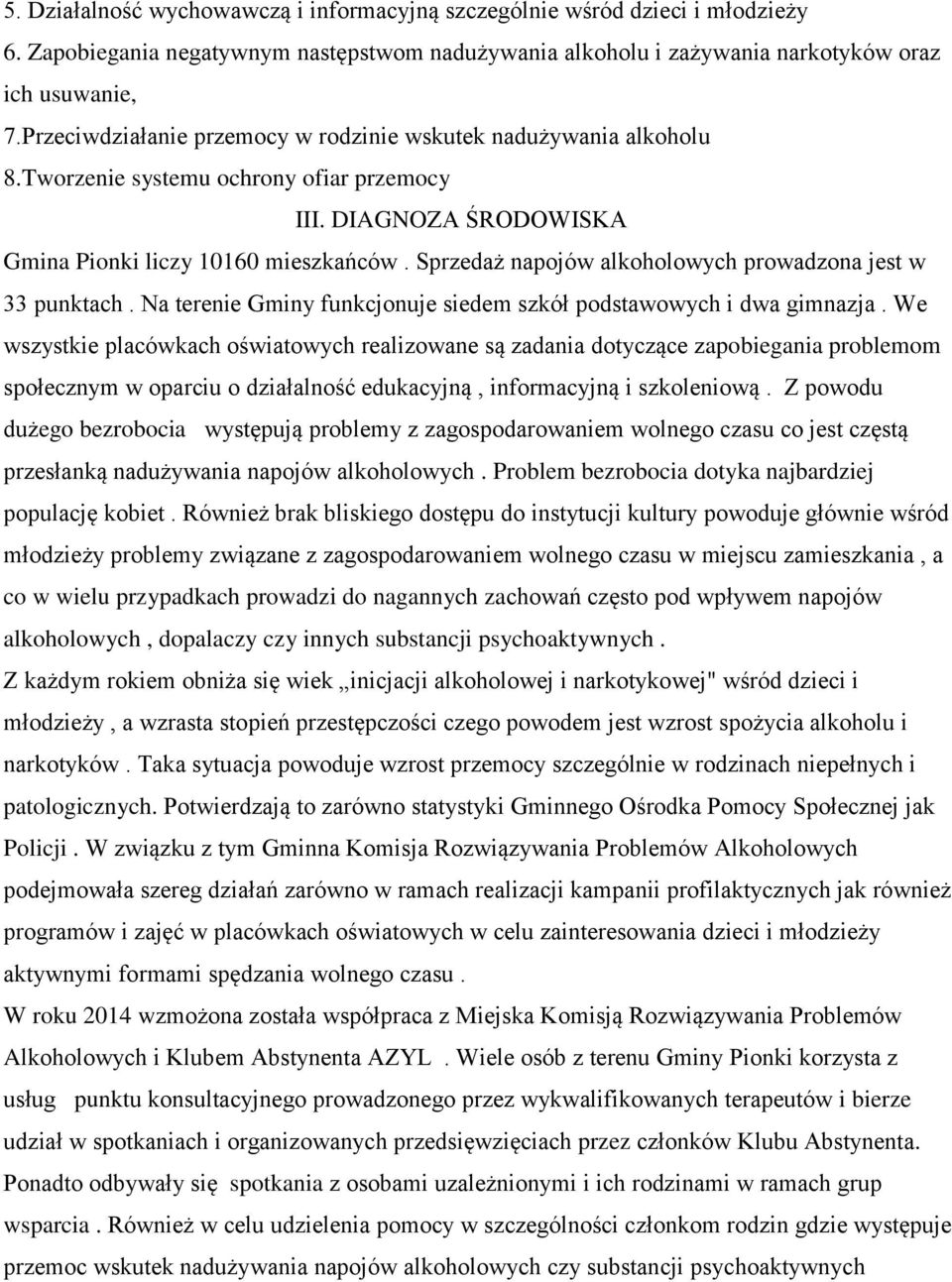 Sprzedaż napojów alkoholowych prowadzona jest w 33 punktach. Na terenie Gminy funkcjonuje siedem szkół podstawowych i dwa gimnazja.