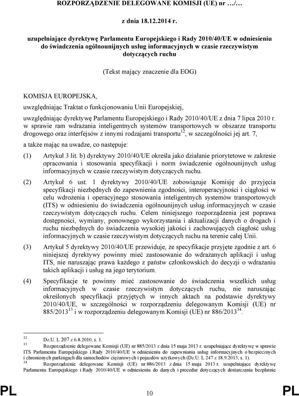 EOG) KOMISJA EUROPEJSKA, uwzględniając Traktat o funkcjonowaniu Unii Europejskiej, uwzględniając dyrektywę Parlamentu Europejskiego i Rady 2010/40/UE z dnia 7 lipca 2010 r.