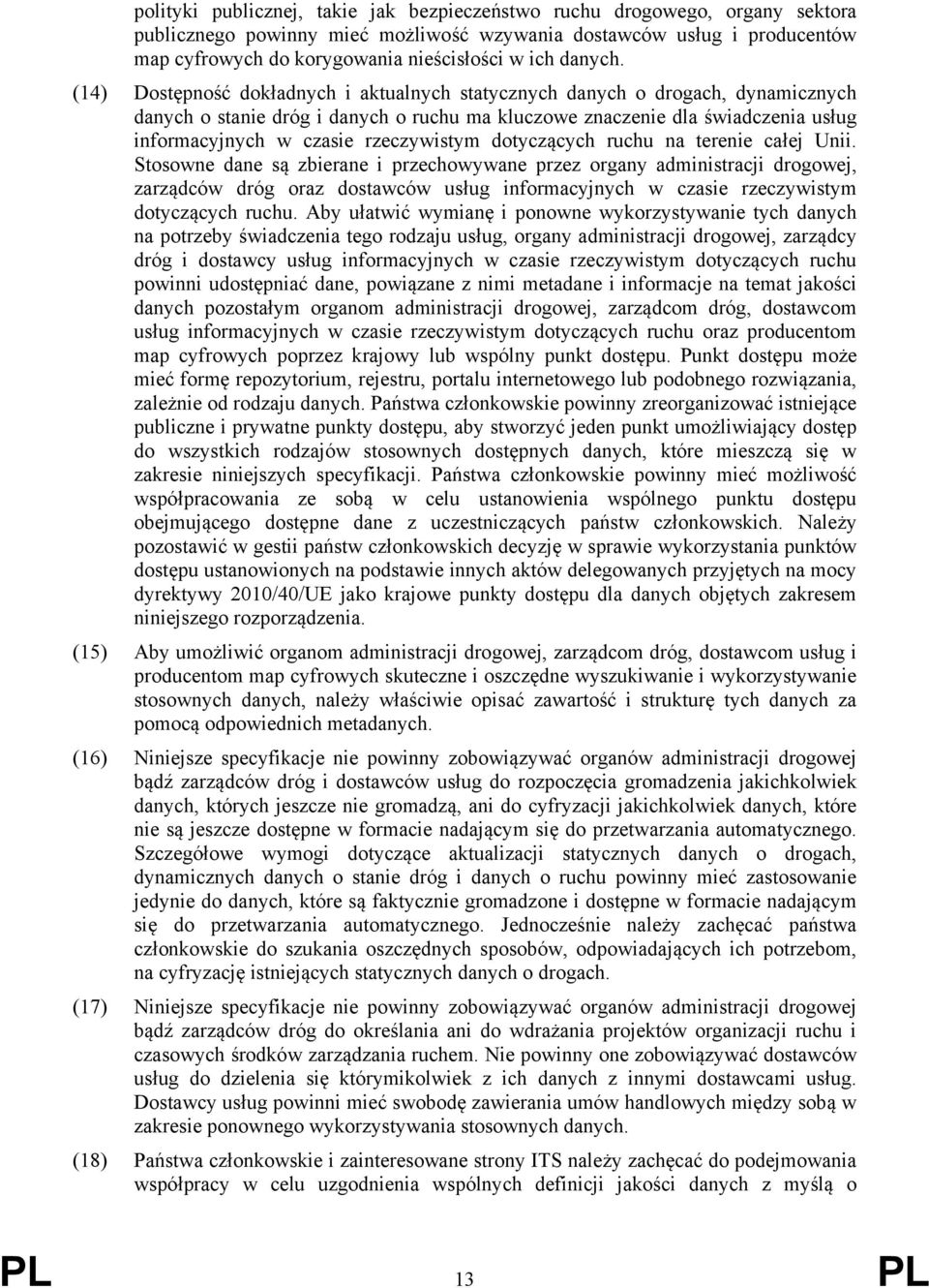 (14) Dostępność dokładnych i aktualnych statycznych danych o drogach, dynamicznych danych o stanie dróg i danych o ruchu ma kluczowe znaczenie dla świadczenia usług informacyjnych w czasie