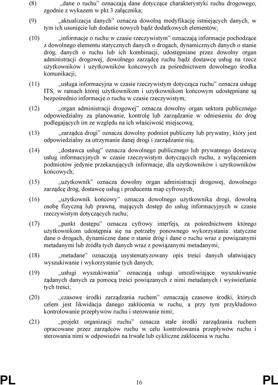 danych o stanie dróg, danych o ruchu lub ich kombinacji, udostępniane przez dowolny organ administracji drogowej, dowolnego zarządcę ruchu bądź dostawcę usług na rzecz użytkowników i użytkowników