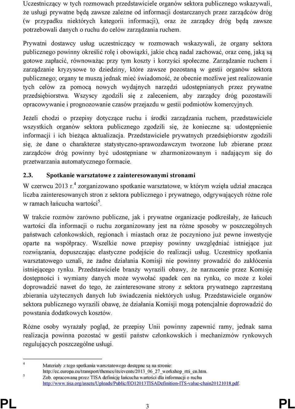 Prywatni dostawcy usług uczestniczący w rozmowach wskazywali, że organy sektora publicznego powinny określić rolę i obowiązki, jakie chcą nadal zachować, oraz cenę, jaką są gotowe zapłacić,