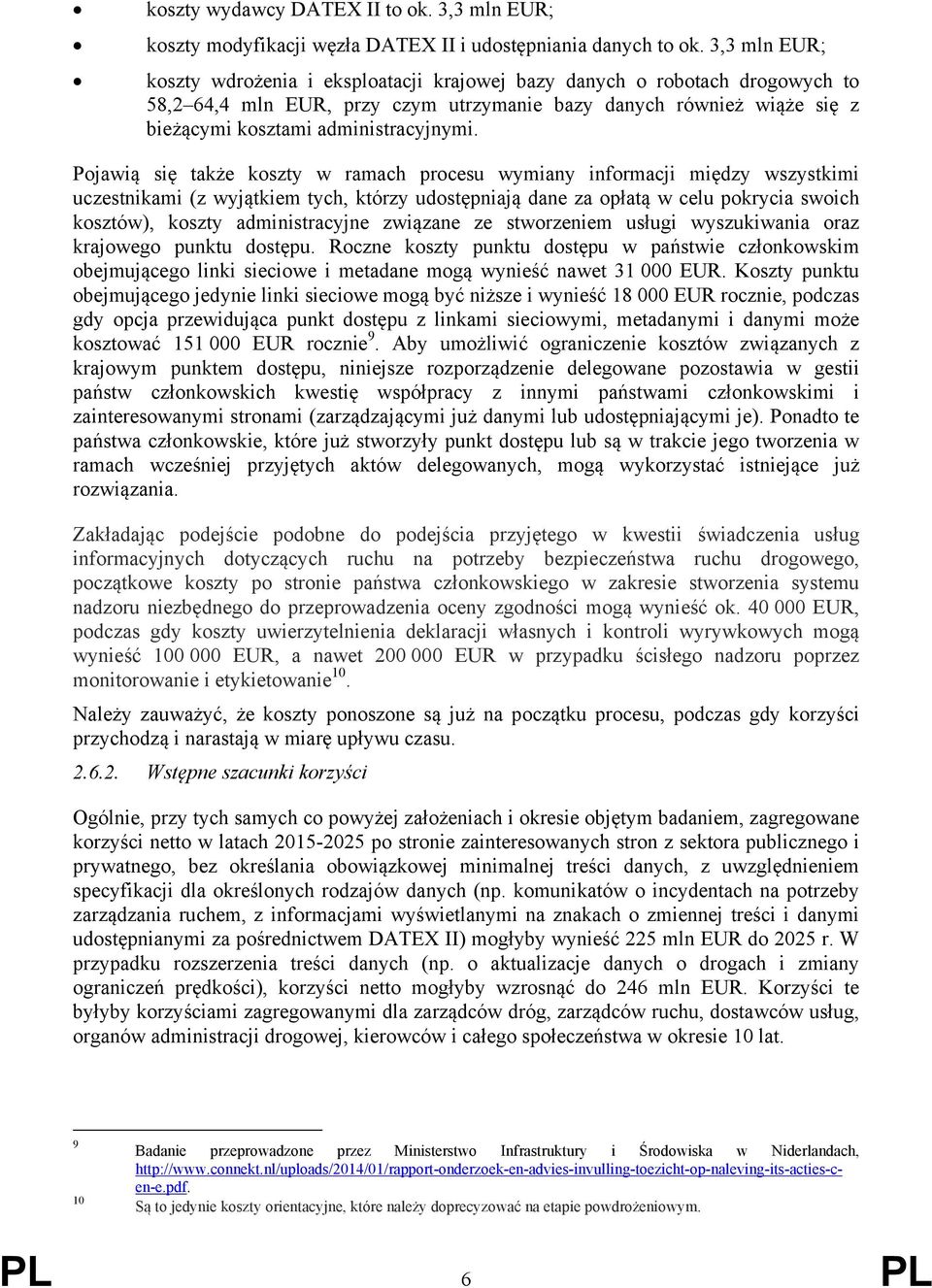 Pojawią się także koszty w ramach procesu wymiany informacji między wszystkimi uczestnikami (z wyjątkiem tych, którzy udostępniają dane za opłatą w celu pokrycia swoich kosztów), koszty