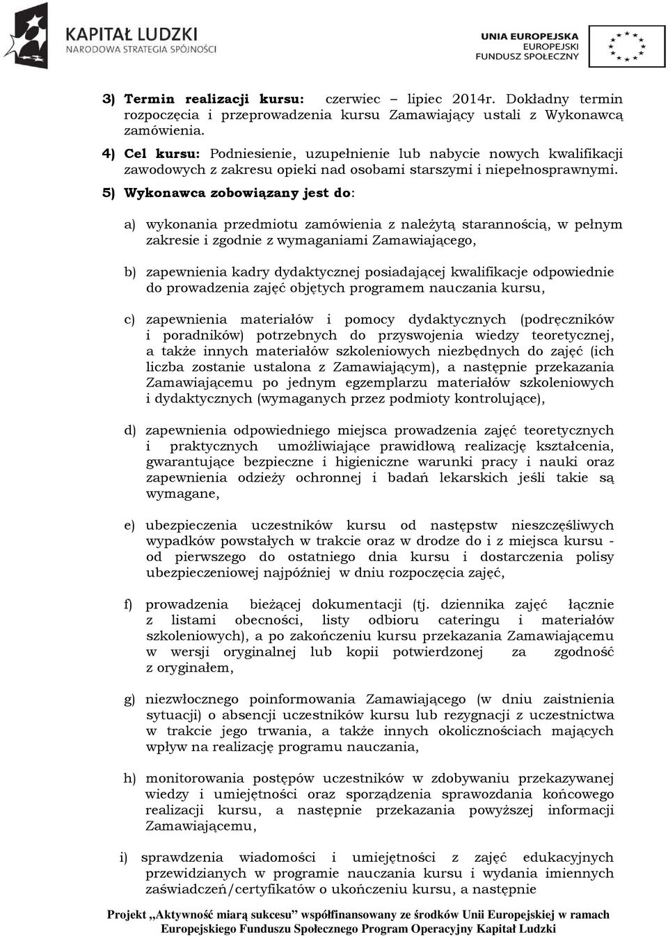 5) Wykonawca zobowiązany jest do: a) wykonania przedmiotu zamówienia z należytą starannością, w pełnym zakresie i zgodnie z wymaganiami Zamawiającego, b) zapewnienia kadry dydaktycznej posiadającej