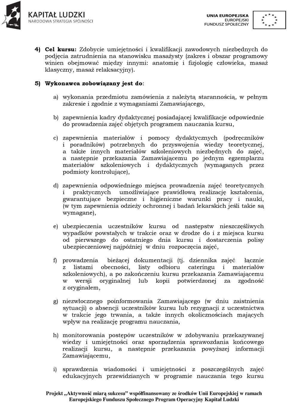 5) Wykonawca zobowiązany jest do: a) wykonania przedmiotu zamówienia z należytą starannością, w pełnym zakresie i zgodnie z wymaganiami Zamawiającego, b) zapewnienia kadry dydaktycznej posiadającej