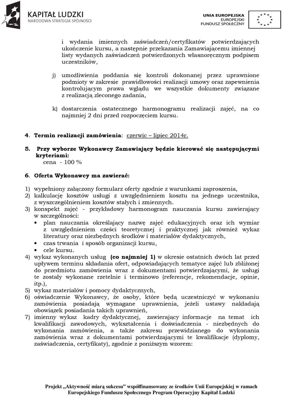 związane z realizacją zleconego zadania, k) dostarczenia ostatecznego harmonogramu realizacji zajęć, na co najmniej 2 dni przed rozpoczęciem kursu. 4.