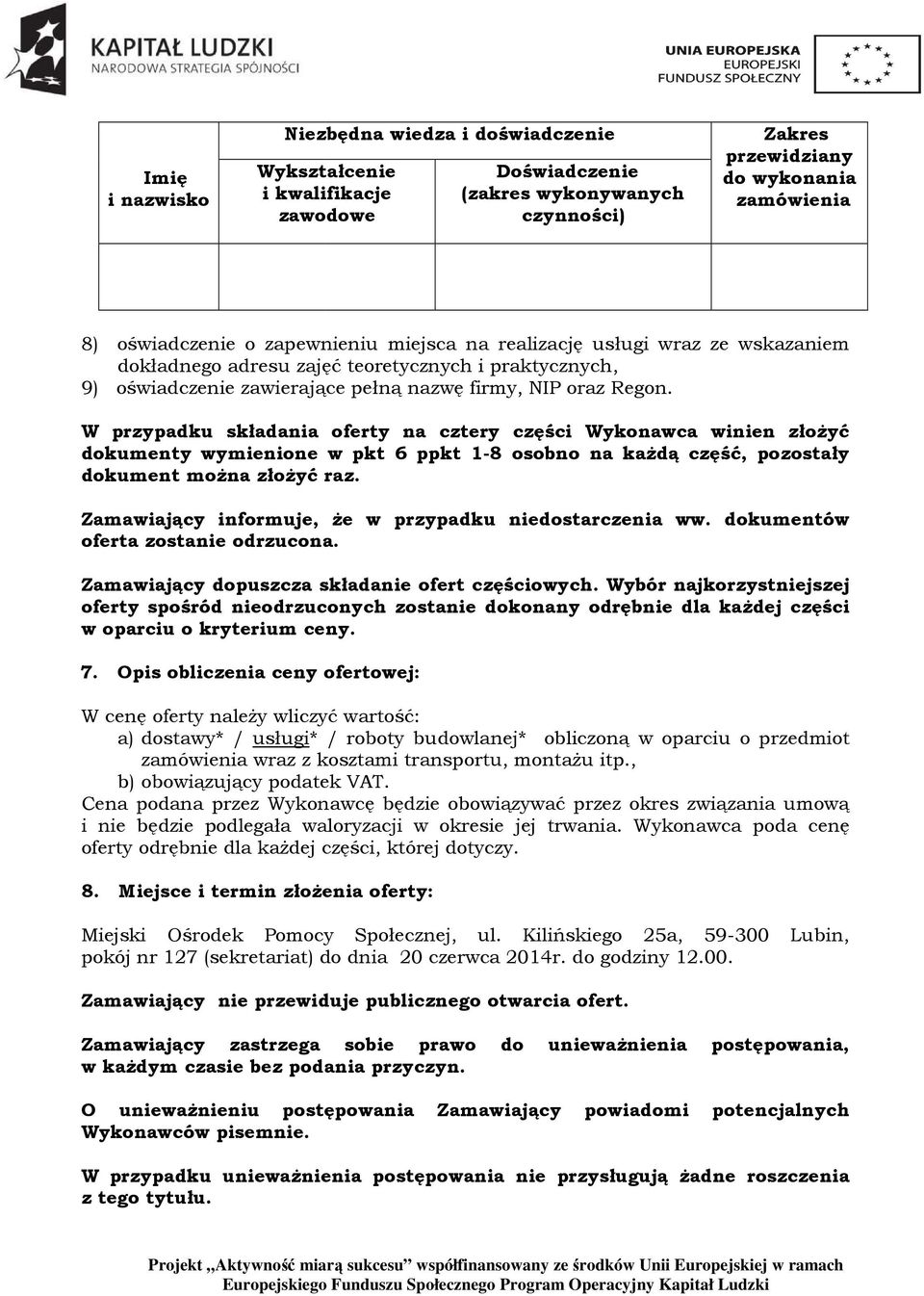 W przypadku składania oferty na cztery części Wykonawca winien złożyć dokumenty wymienione w pkt 6 ppkt 1-8 osobno na każdą część, pozostały dokument można złożyć raz.