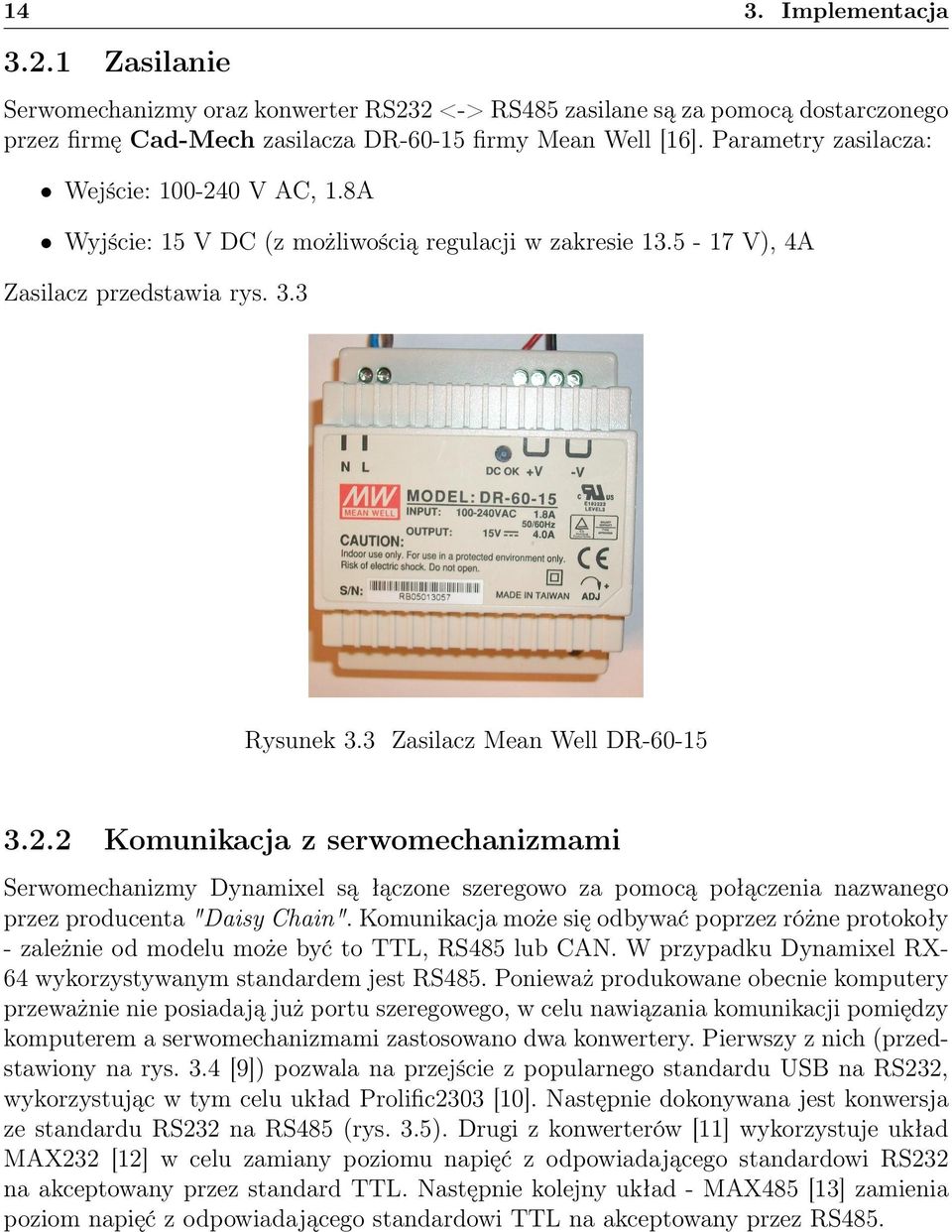 Komunikacja może się odbywać poprzez różne protokoły - zależnie od modelu może być to TTL, RS485 lub CAN. W przypadku Dynamixel RX- 64 wykorzystywanym standardem jest RS485.