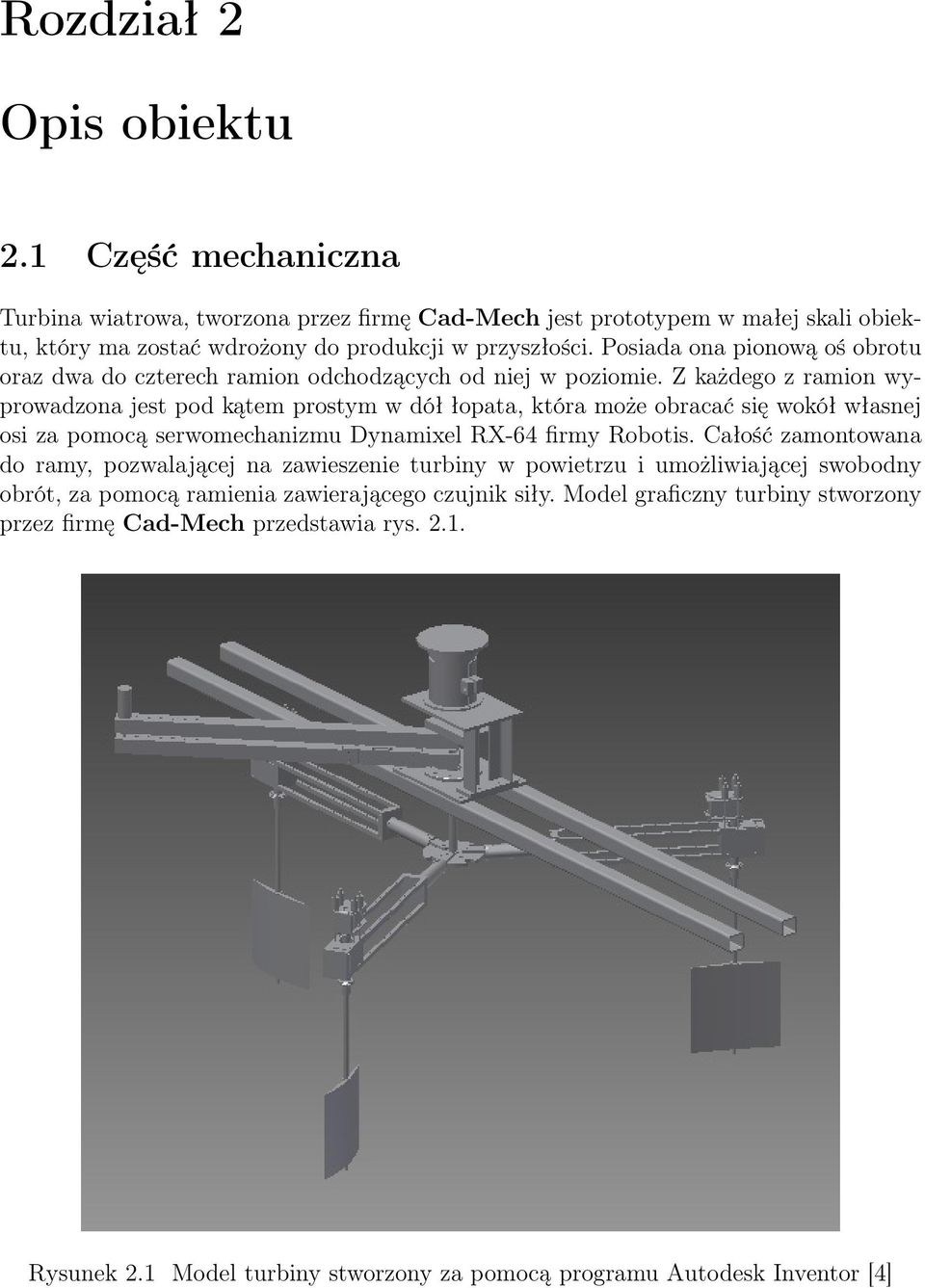 Z każdego z ramion wyprowadzona jest pod kątem prostym w dół łopata, która może obracać się wokół własnej osi za pomocą serwomechanizmu Dynamixel RX-64 firmy Robotis.