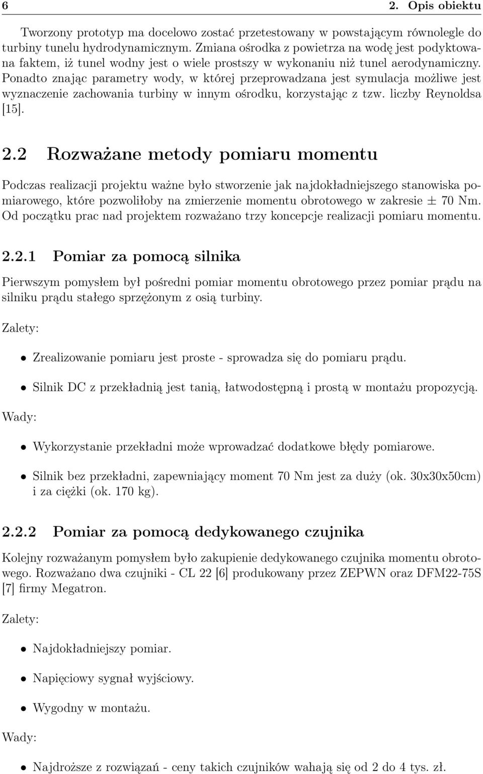 Ponadto znając parametry wody, w której przeprowadzana jest symulacja możliwe jest wyznaczenie zachowania turbiny w innym ośrodku, korzystając z tzw. liczby Reynoldsa [15]. 2.