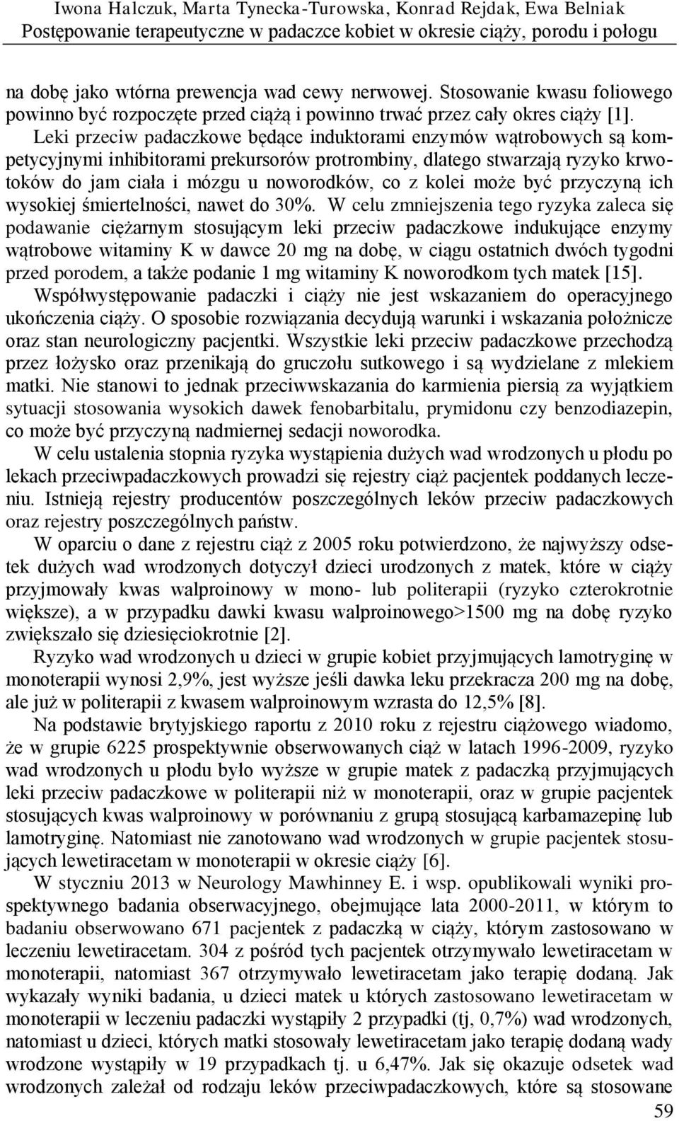 Leki przeciw padaczkowe będące induktorami enzymów wątrobowych są kompetycyjnymi inhibitorami prekursorów protrombiny, dlatego stwarzają ryzyko krwotoków do jam ciała i mózgu u noworodków, co z kolei