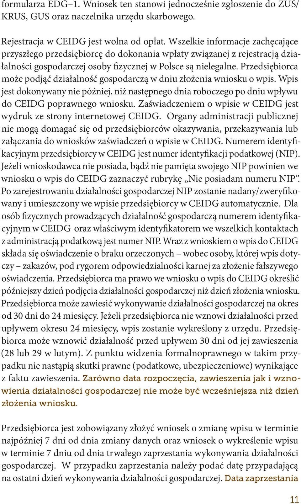 Przedsiębiorca może podjąć działalność gospodarczą w dniu złożenia wniosku o wpis. Wpis jest dokonywany nie później, niż następnego dnia roboczego po dniu wpływu do CEIDG poprawnego wniosku.