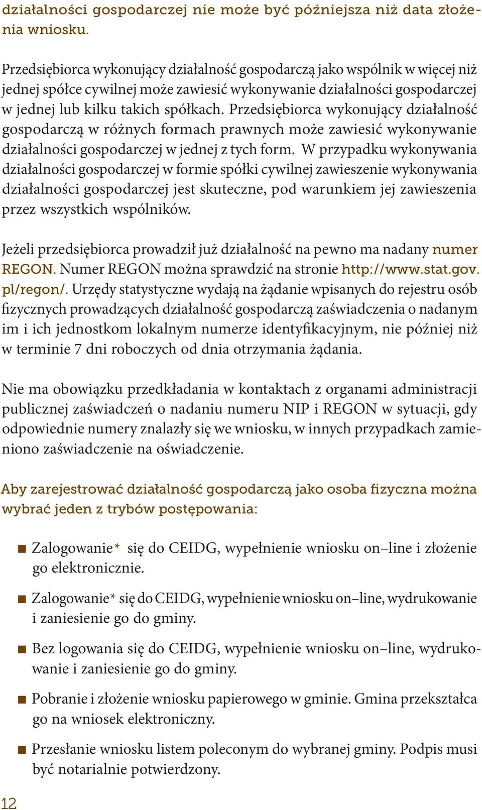 Przedsiębiorca wykonujący działalność gospodarczą w różnych formach prawnych może zawiesić wykonywanie działalności gospodarczej w jednej z tych form.