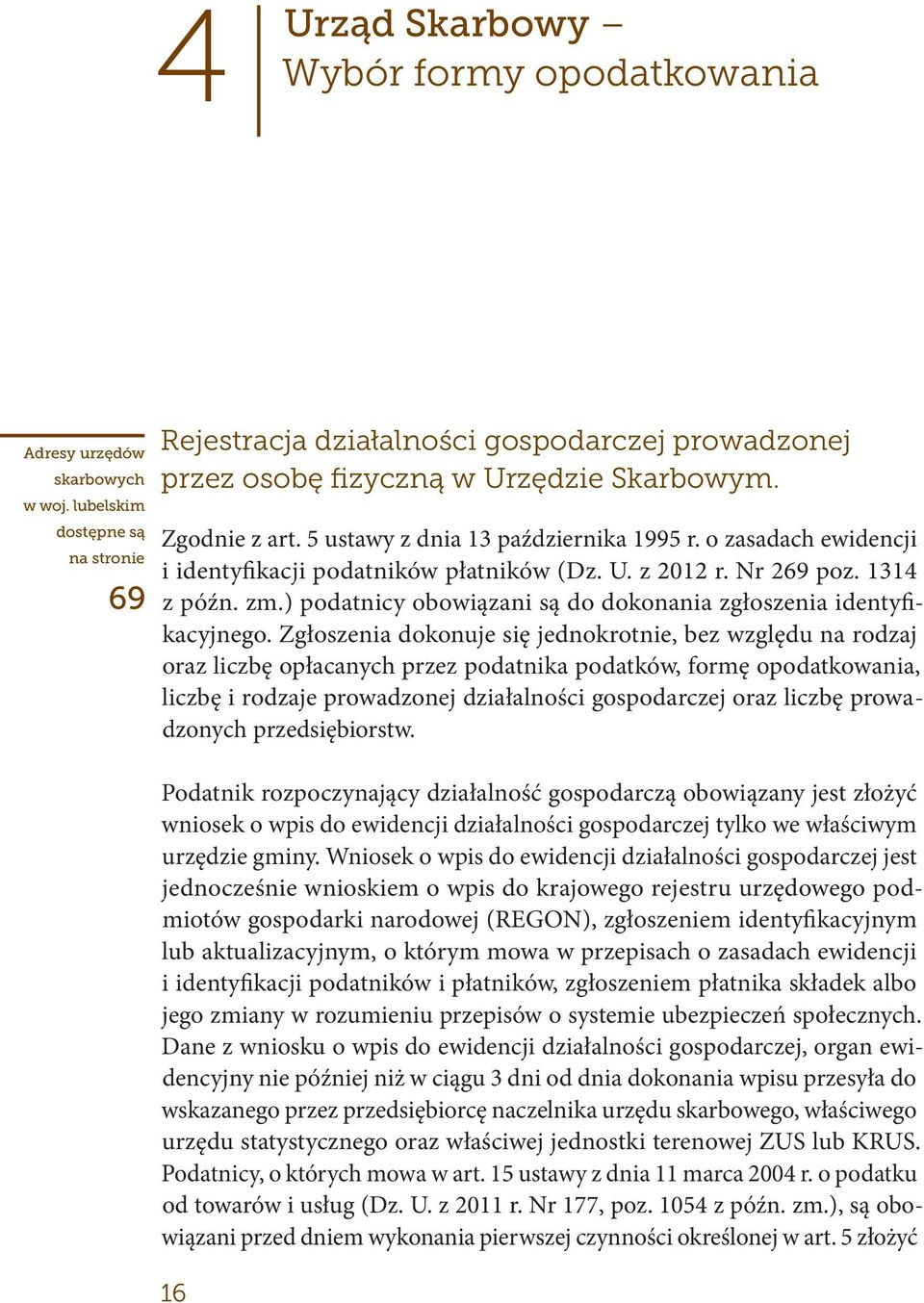 o zasadach ewidencji i identyfikacji podatników płatników (Dz. U. z 2012 r. Nr 269 poz. 1314 z późn. zm.) podatnicy obowiązani są do dokonania zgłoszenia identyfikacyjnego.