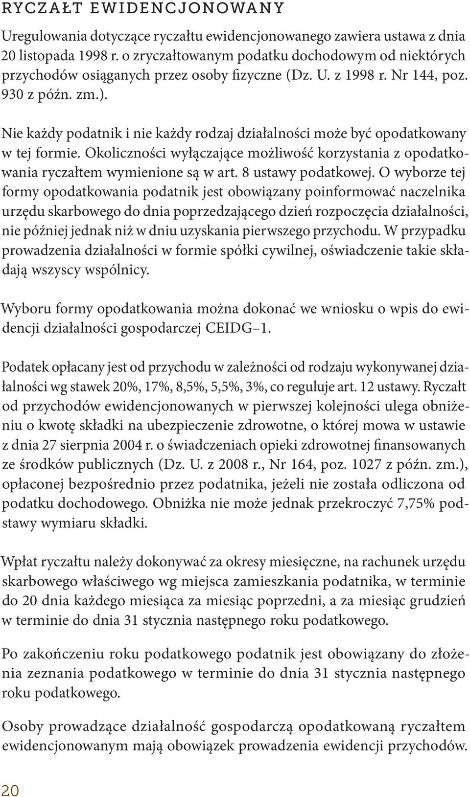 Nie każdy podatnik i nie każdy rodzaj działalności może być opodatkowany w tej formie. Okoliczności wyłączające możliwość korzystania z opodatkowania ryczałtem wymienione są w art.