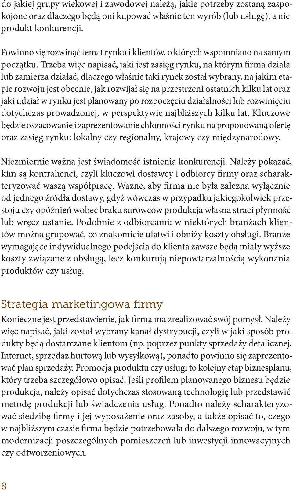 Trzeba więc napisać, jaki jest zasięg rynku, na którym firma działa lub zamierza działać, dlaczego właśnie taki rynek został wybrany, na jakim etapie rozwoju jest obecnie, jak rozwijał się na