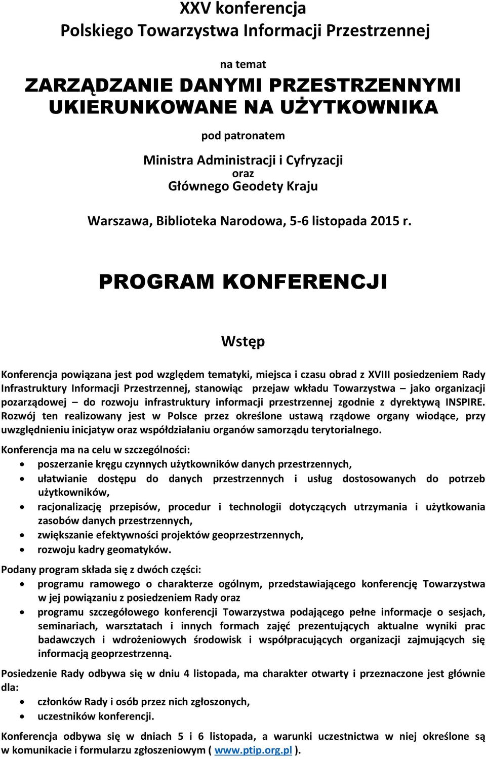 PROGRAM KONFERENCJI Wstęp Konferencja powiązana jest pod względem tematyki, miejsca i czasu obrad z XVIII posiedzeniem Rady Infrastruktury Informacji Przestrzennej, stanowiąc przejaw wkładu