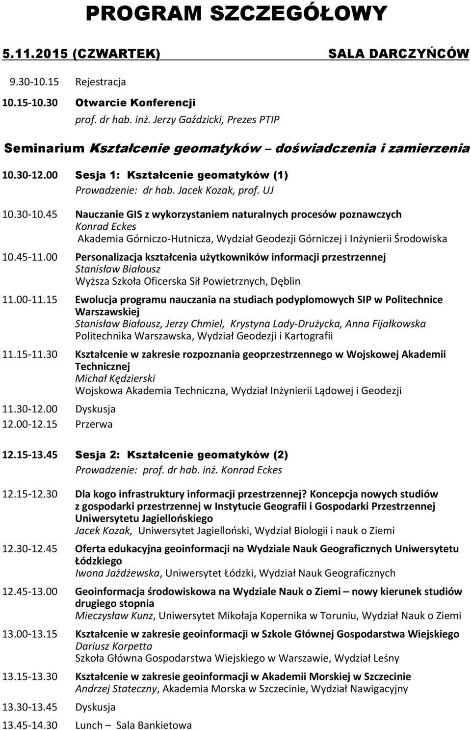 45 Nauczanie GIS z wykorzystaniem naturalnych procesów poznawczych Konrad Eckes Akademia Górniczo-Hutnicza, Wydział Geodezji Górniczej i Inżynierii Środowiska 10.45-11.
