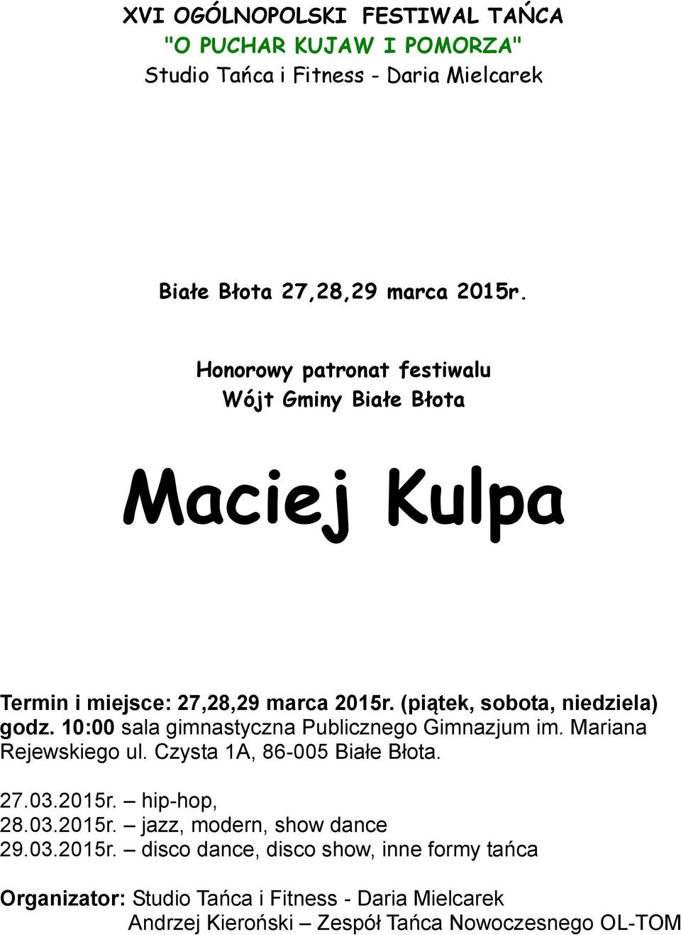 10:00 sala gimnastyczna Publicznego Gimnazjum im. Mariana Rejewskiego ul. Czysta 1A, 86-005 Białe Błota. 27.03.2015r. hip-hop, 28.03.2015r. jazz, modern, show dance 29.