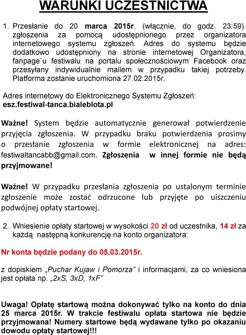 potrzeby. Platforma zostanie uruchomiona 27.02.2015r. Adres internetowy do Elektronicznego Systemu Zgłoszeń: esz.festiwal-tanca.bialeblota.pl Ważne!