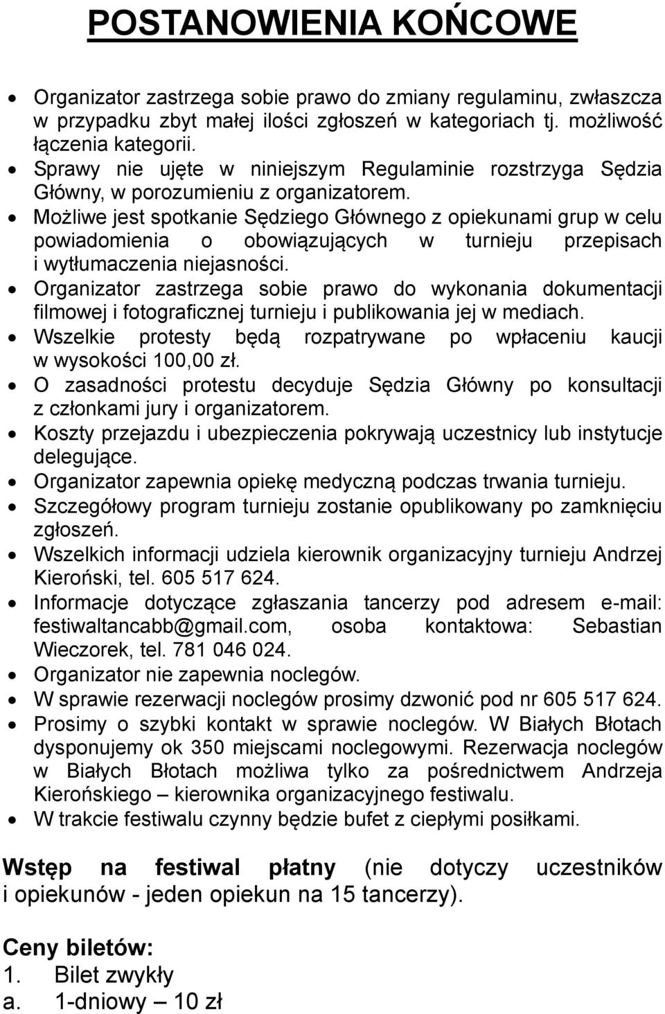 Możliwe jest spotkanie Sędziego Głównego z opiekunami grup w celu powiadomienia o obowiązujących w turnieju przepisach i wytłumaczenia niejasności.