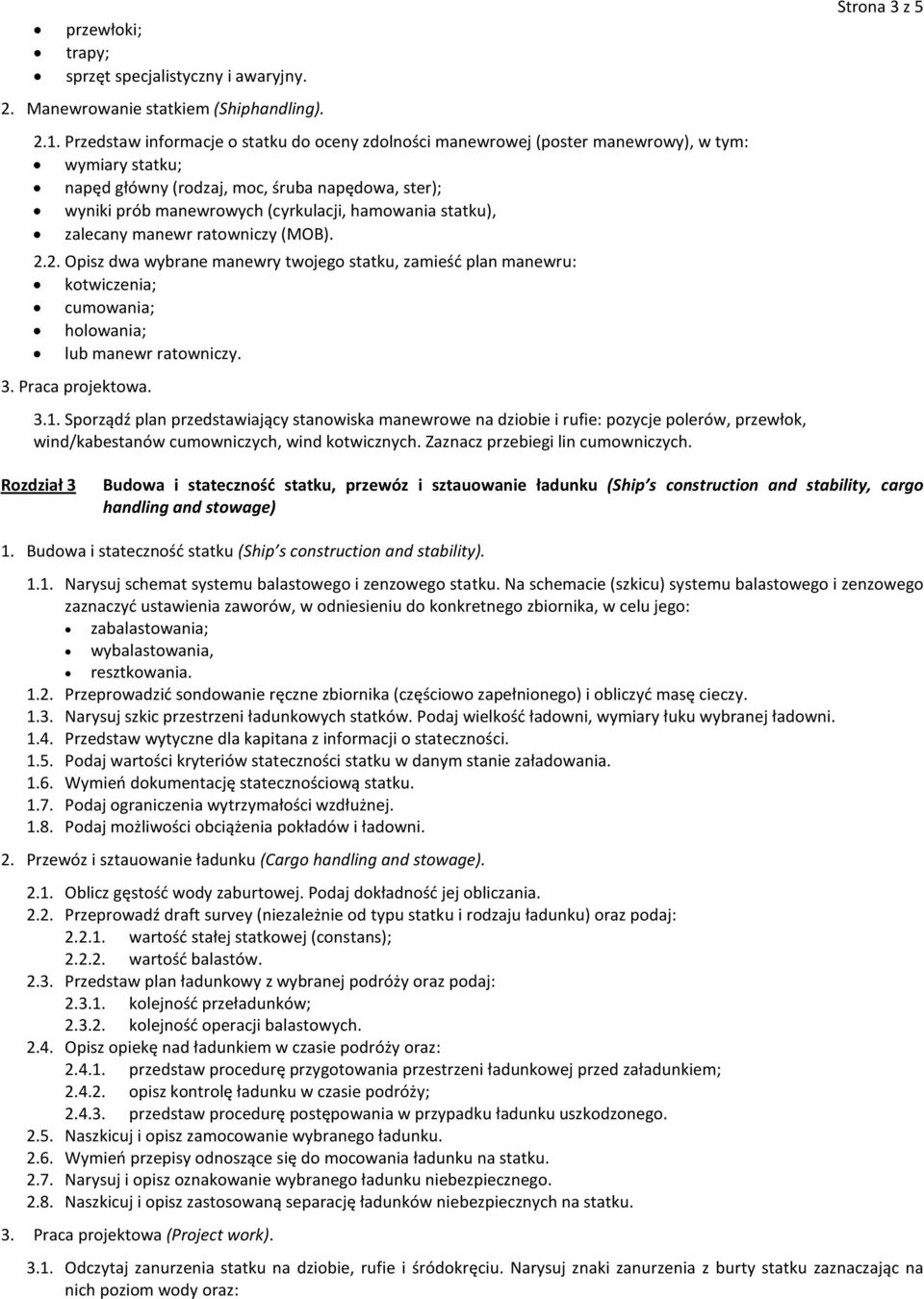 statku), zalecany manewr ratowniczy (MOB). 2.2. Opisz dwa wybrane manewry twojego statku, zamieść plan manewru: kotwiczenia; cumowania; holowania; lub manewr ratowniczy. 3. Praca projektowa. 3.1.