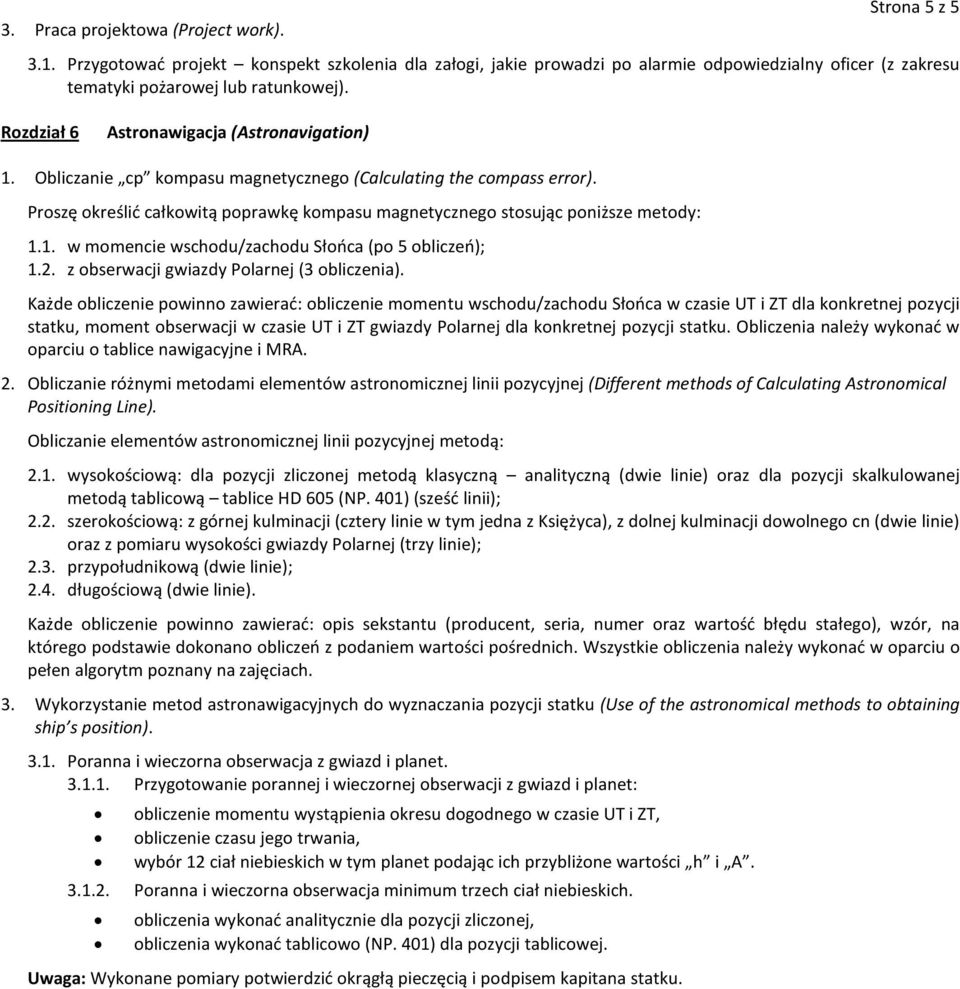 Proszę określić całkowitą poprawkę kompasu magnetycznego stosując poniższe metody: 1.1. w momencie wschodu/zachodu Słońca (po 5 obliczeń); 1.2. z obserwacji gwiazdy Polarnej (3 obliczenia).